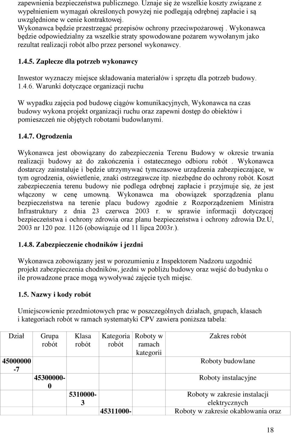Wykonawca będzie odpowiedzialny za wszelkie straty spowodowane pożarem wywołanym jako rezultat realizacji robót albo przez personel wykonawcy. 1.4.5.
