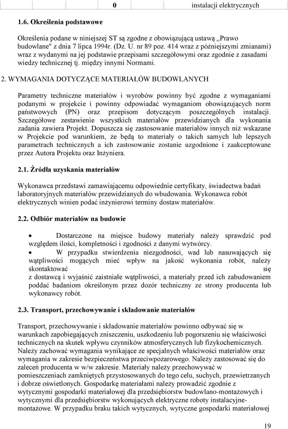 WYMAGANIA DOTYCZĄCE MATERIAŁÓW BUDOWLANYCH Parametry techniczne materiałów i wyrobów powinny być zgodne z wymaganiami podanymi w projekcie i powinny odpowiadać wymaganiom obowiązujących norm