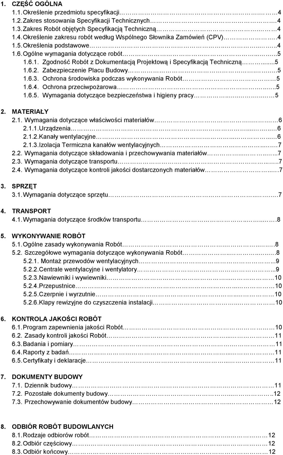 Ochrona środowiska podczas wykonywania Robót 5 1.6.4. Ochrona przeciwpożarowa.....5 1.6.5. Wymagania dotyczące bezpieczeństwa i higieny pracy....... 5 2. MATERIAŁY 2.1. Wymagania dotyczące właściwości materiałów.