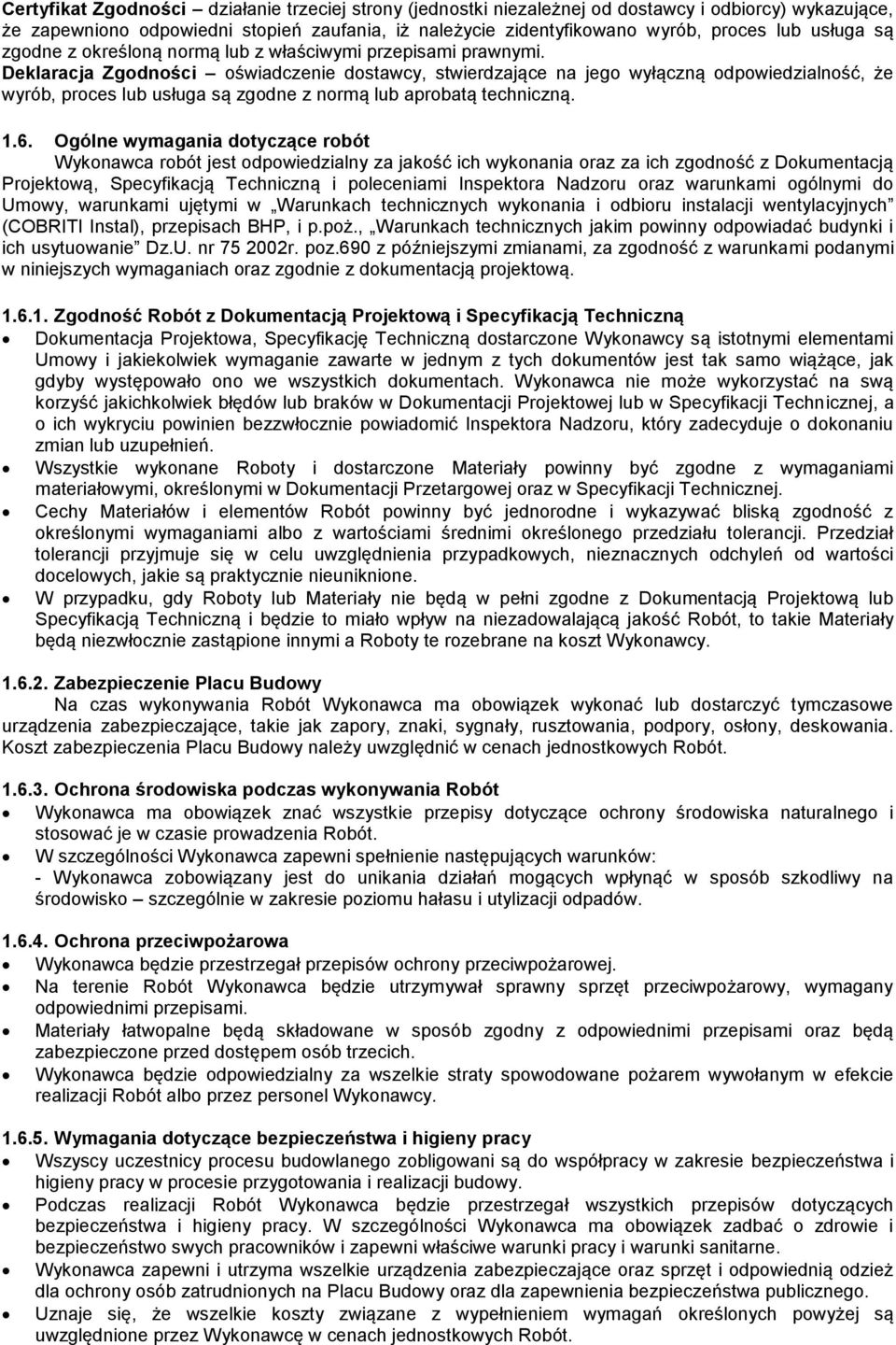 Deklaracja Zgodności oświadczenie dostawcy, stwierdzające na jego wyłączną odpowiedzialność, że wyrób, proces lub usługa są zgodne z normą lub aprobatą techniczną. 1.6.