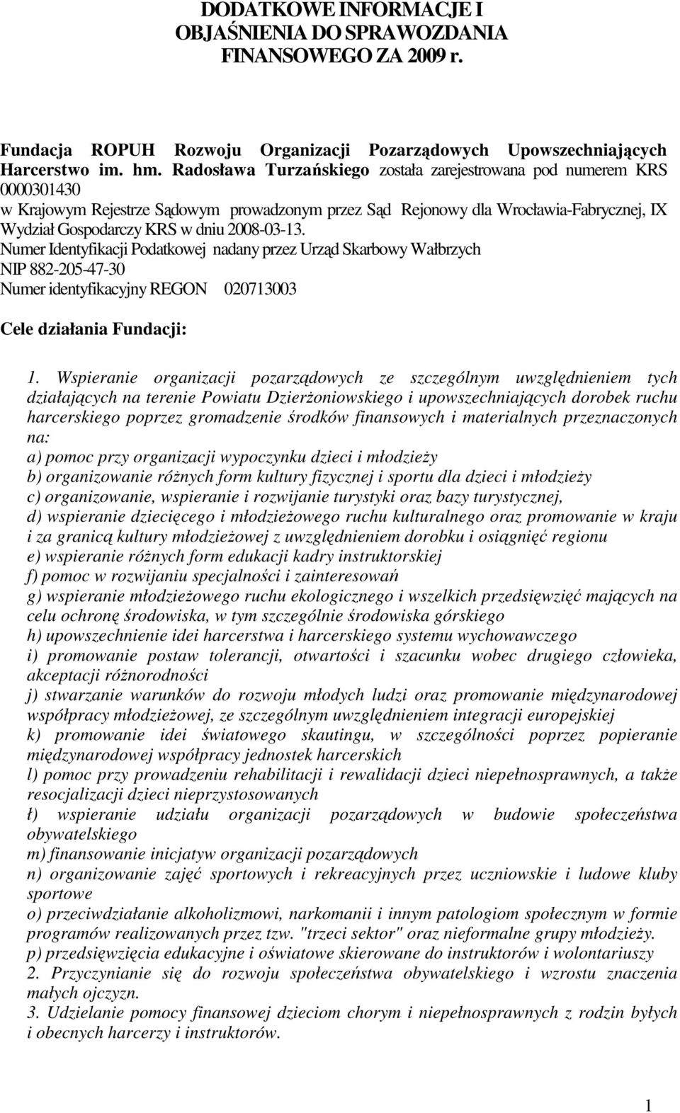 2008-03-13. Numer Identyfikacji Podatkowej nadany przez Urząd Skarbowy Wałbrzych NIP 882-205-47-30 Numer identyfikacyjny REGON 020713003 Cele działania Fundacji: 1.