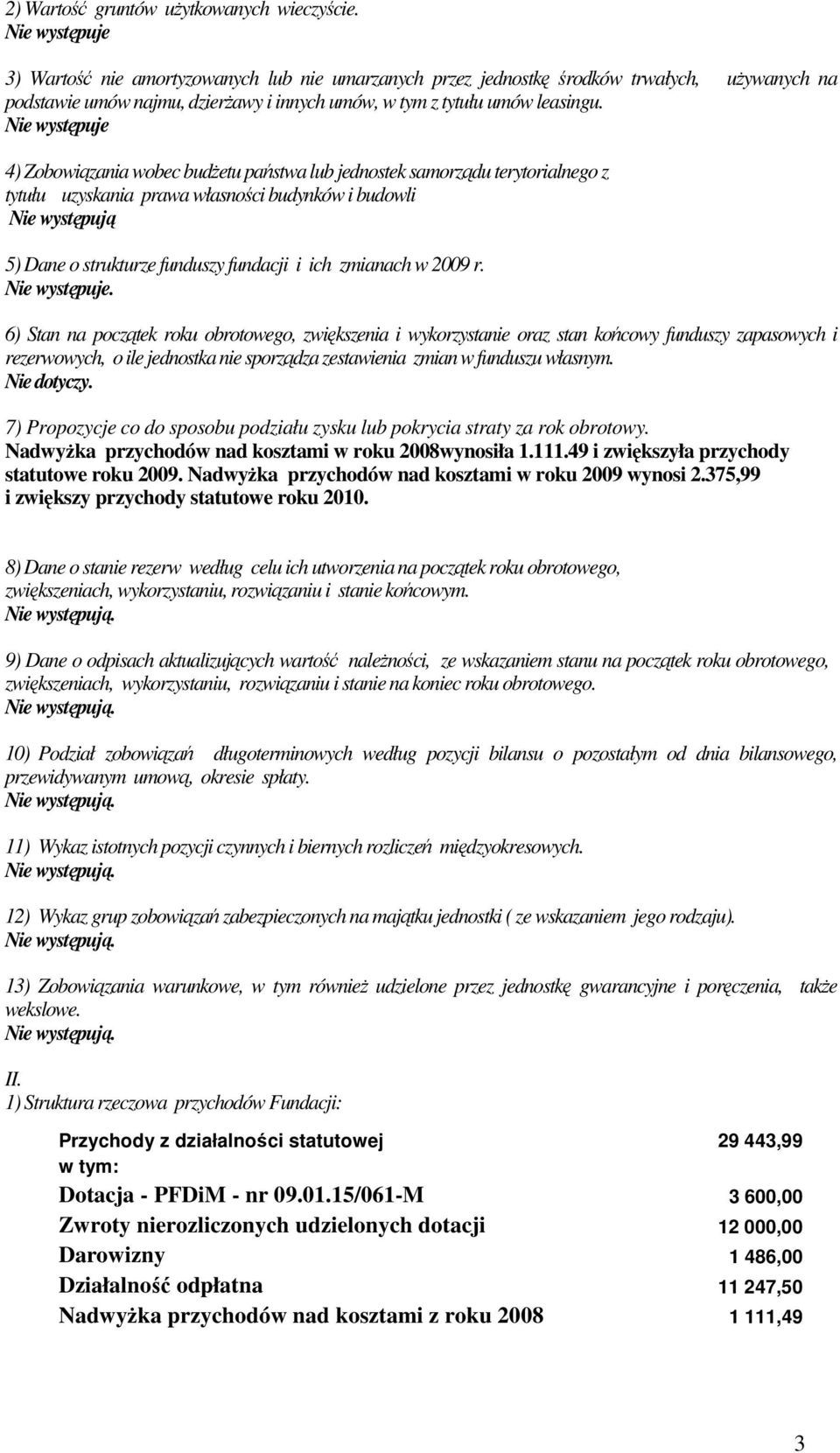 Nie występuje 4) Zobowiązania wobec budŝetu państwa lub jednostek samorządu terytorialnego z tytułu uzyskania prawa własności budynków i budowli Nie występują 5) Dane o strukturze funduszy fundacji i