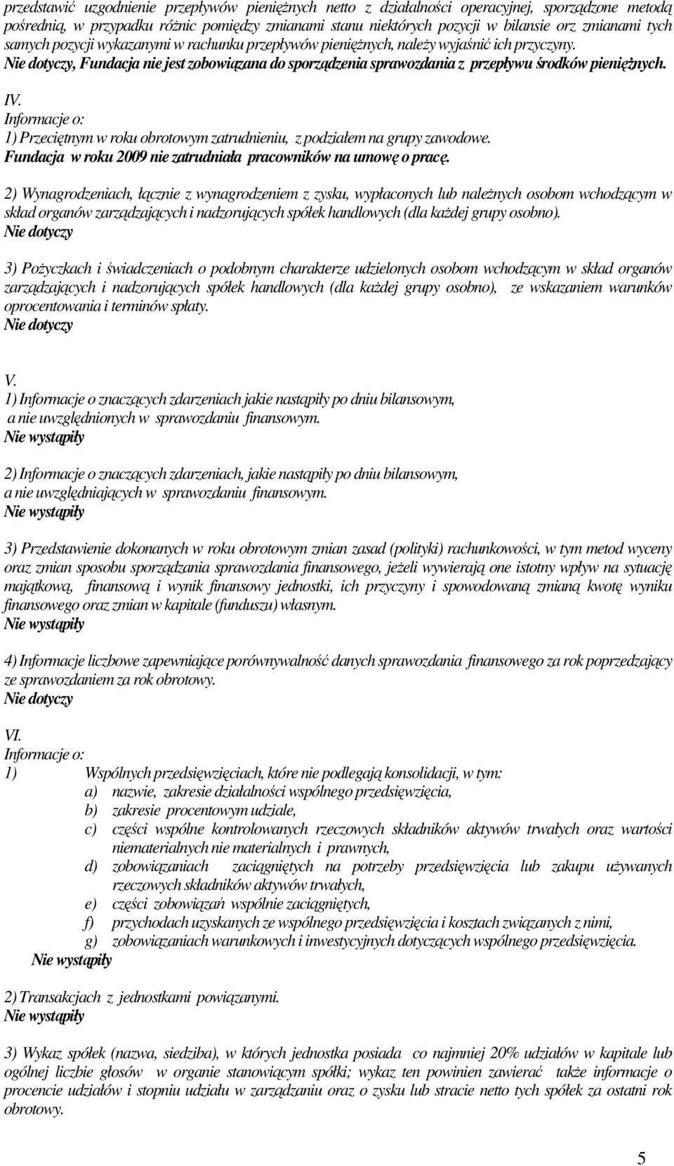 Informacje o: 1) Przeciętnym w roku obrotowym zatrudnieniu, z podziałem na grupy zawodowe. Fundacja w roku 2009 nie zatrudniała pracowników na umowę o pracę.