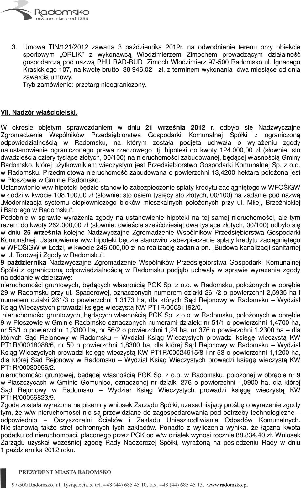 Ignacego Krasickiego 107, na kwotę brutto 38 946,02 zł, z terminem wykonania dwa miesiące od dnia zawarcia umowy. Tryb zamówienie: przetarg nieograniczony. VII. Nadzór właścicielski.