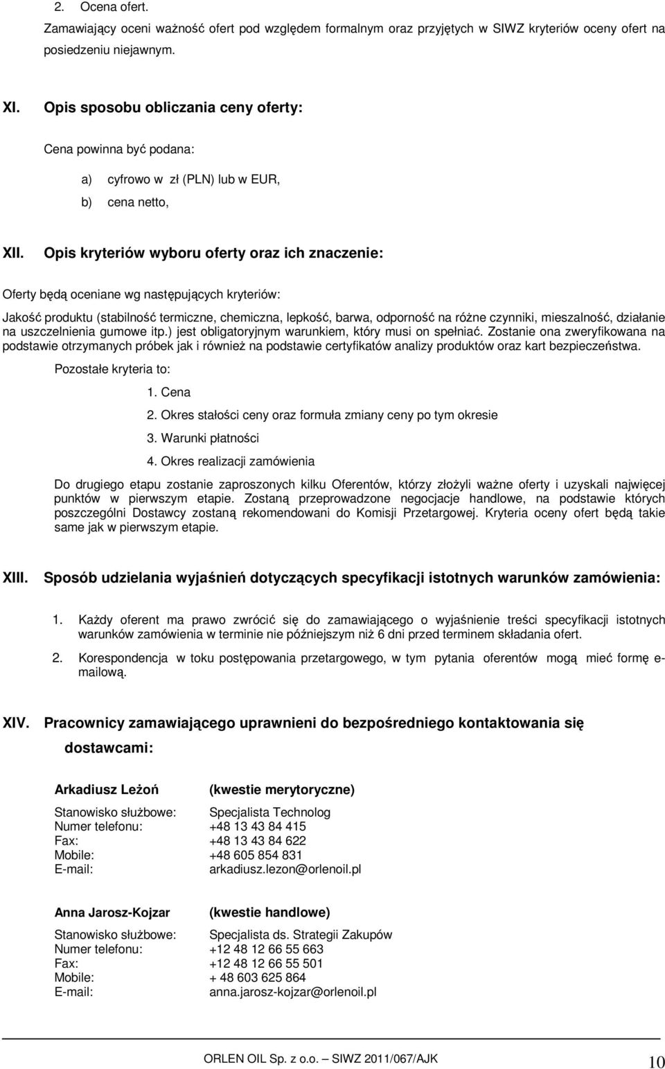 Opis kryteriów wyboru oferty oraz ich znaczenie: Oferty będą oceniane wg następujących kryteriów: Jakość produktu (stabilność termiczne, chemiczna, lepkość, barwa, odporność na różne czynniki,