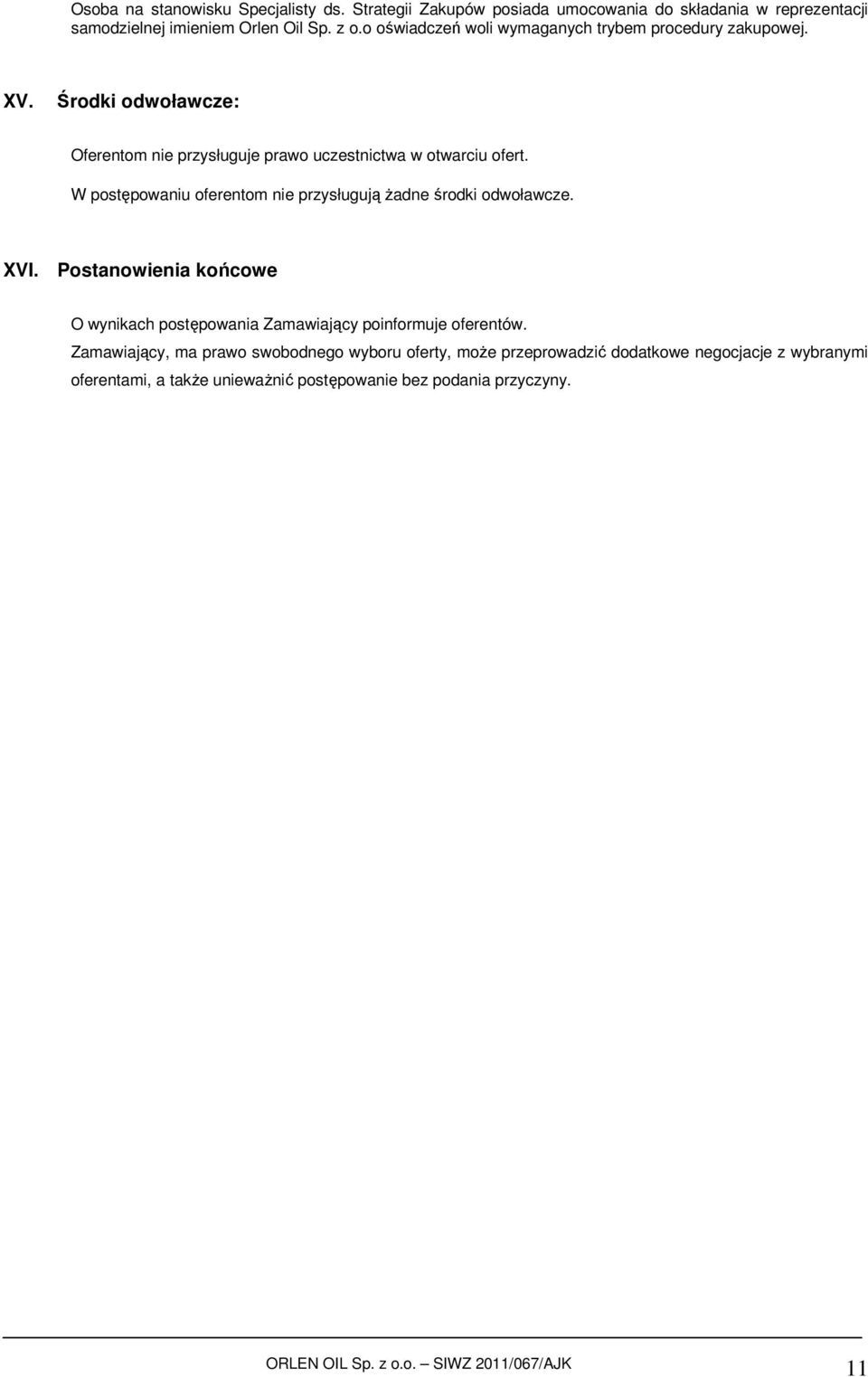 W postępowaniu oferentom nie przysługują żadne środki odwoławcze. XVI. Postanowienia końcowe O wynikach postępowania Zamawiający poinformuje oferentów.