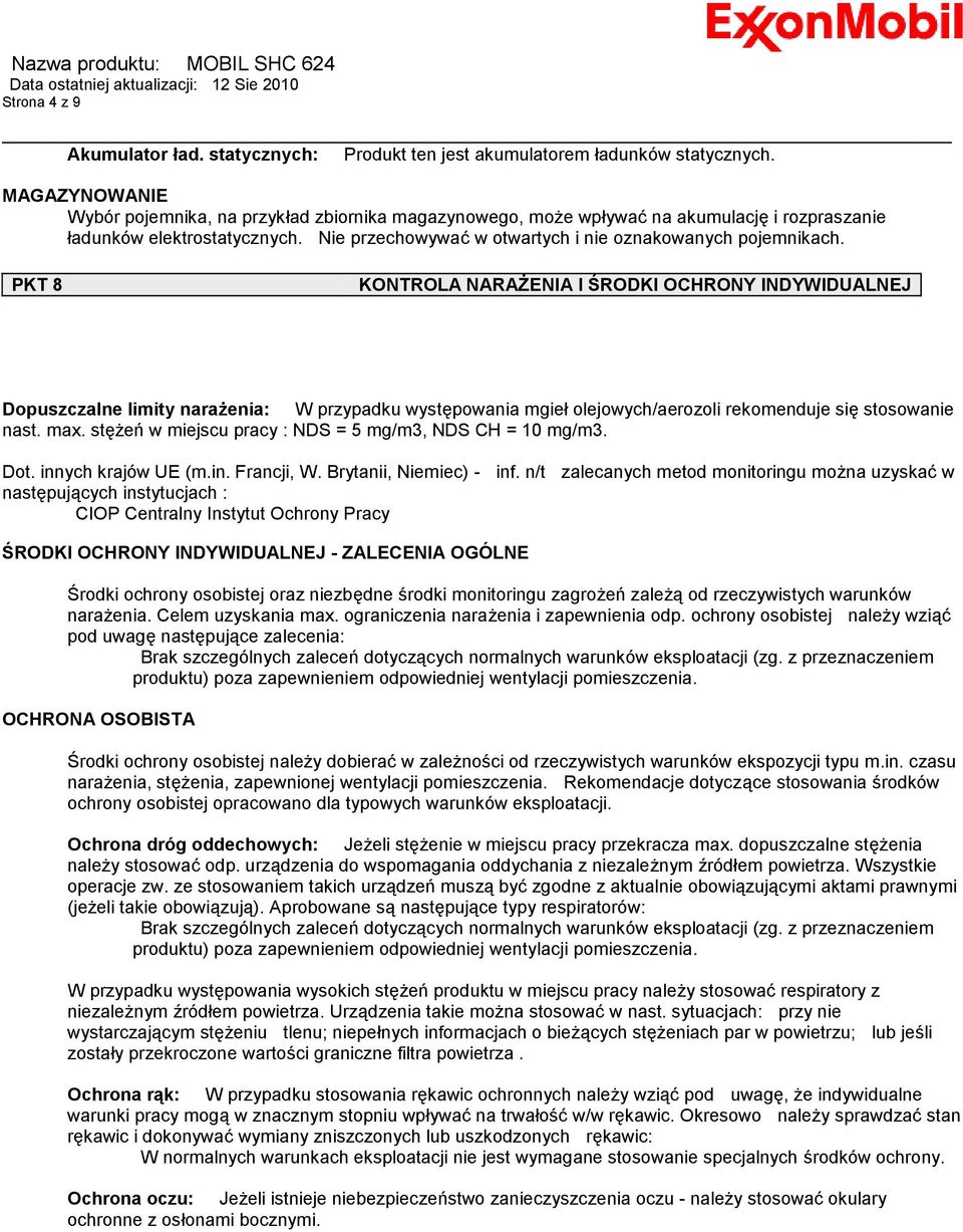 PKT 8 KONTROLA NARAŻENIA I ŚRODKI OCHRONY INDYWIDUALNEJ Dopuszczalne limity narażenia: W przypadku występowania mgieł olejowych/aerozoli rekomenduje się stosowanie nast. max.