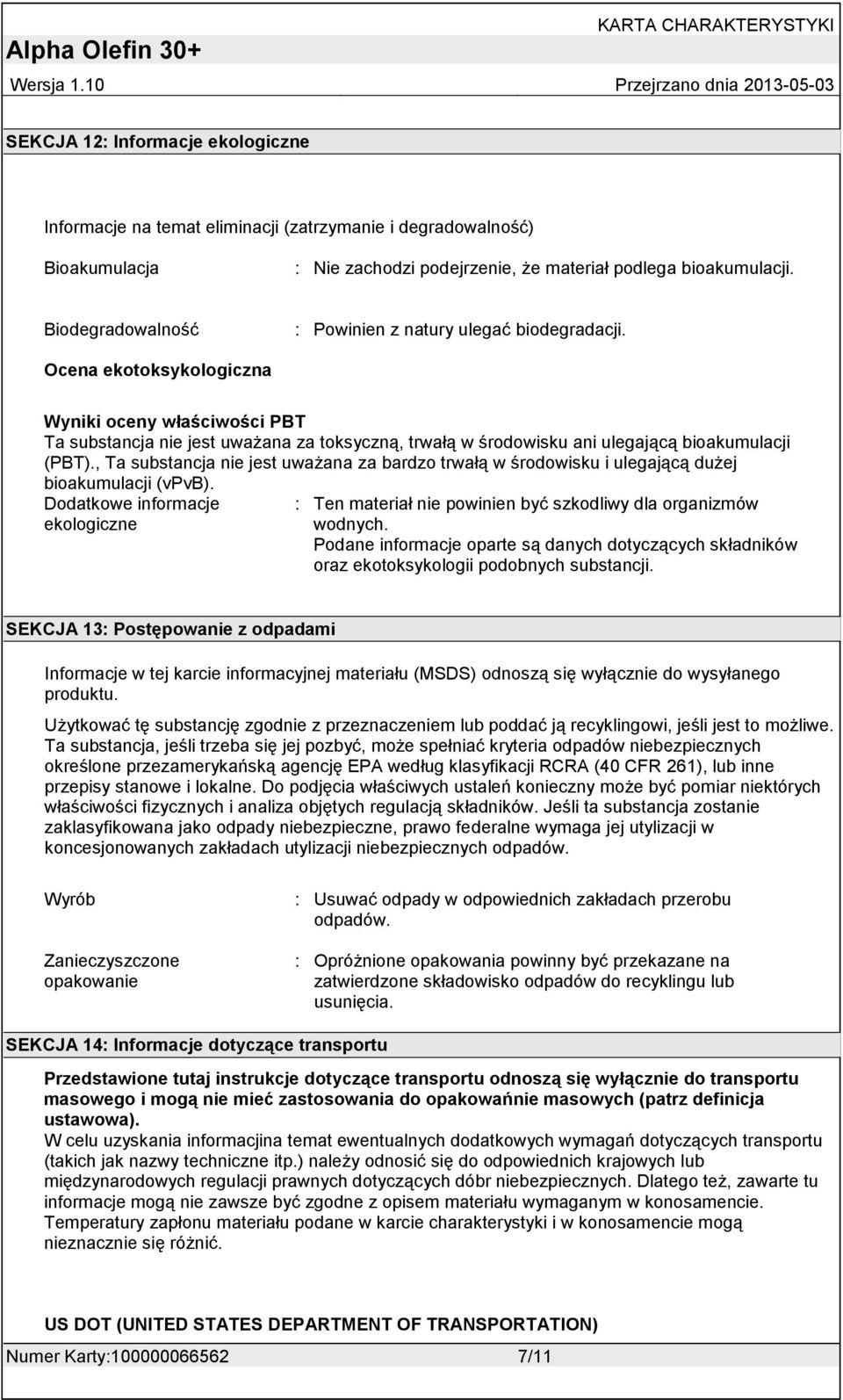 Ocena ekotoksykologiczna Wyniki oceny właściwości PBT Ta substancja nie jest uważana za toksyczną, trwałą w środowisku ani ulegającą bioakumulacji (PBT).