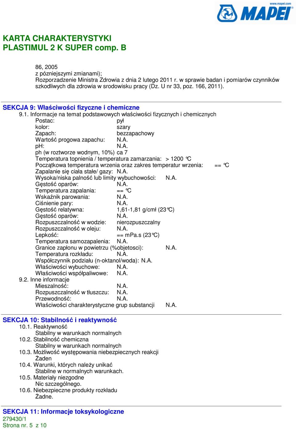 zapachu: ph: ph (w roztworze wodnym, 10%) ca 7 Temperatura topnienia / temperatura zamarzania: > 1200 C Początkowa temperatura wrzenia oraz zakres temperatur wrzenia: == C Zapalanie się ciała stałe/
