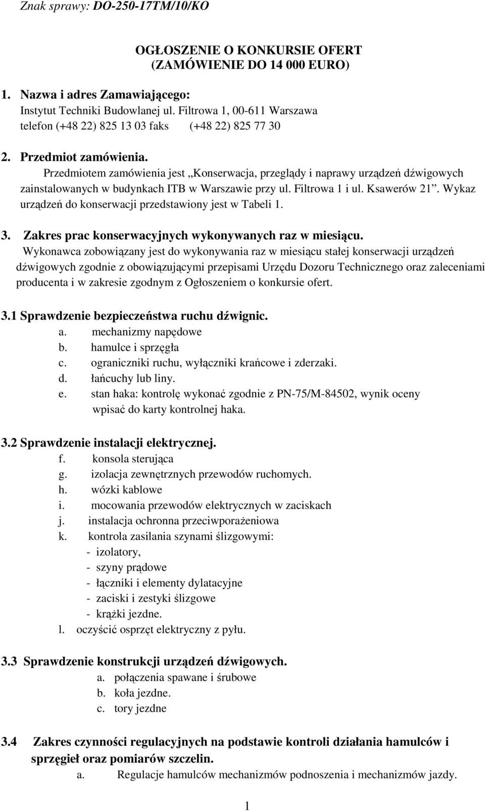 Przedmiotem zamówienia jest Konserwacja, przeglądy i naprawy urządzeń dźwigowych zainstalowanych w budynkach ITB w Warszawie przy ul. Filtrowa 1 i.