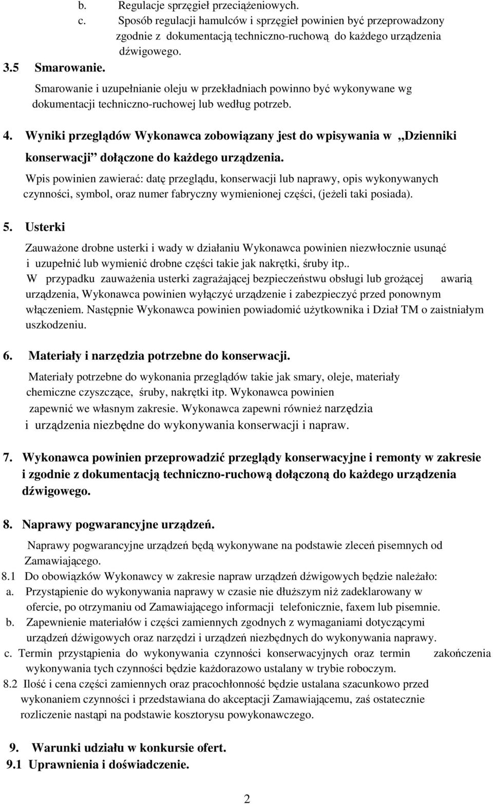 Wyniki przeglądów Wykonawca zobowiązany jest do wpisywania w Dzienniki konserwacji dołączone do kaŝdego urządzenia.