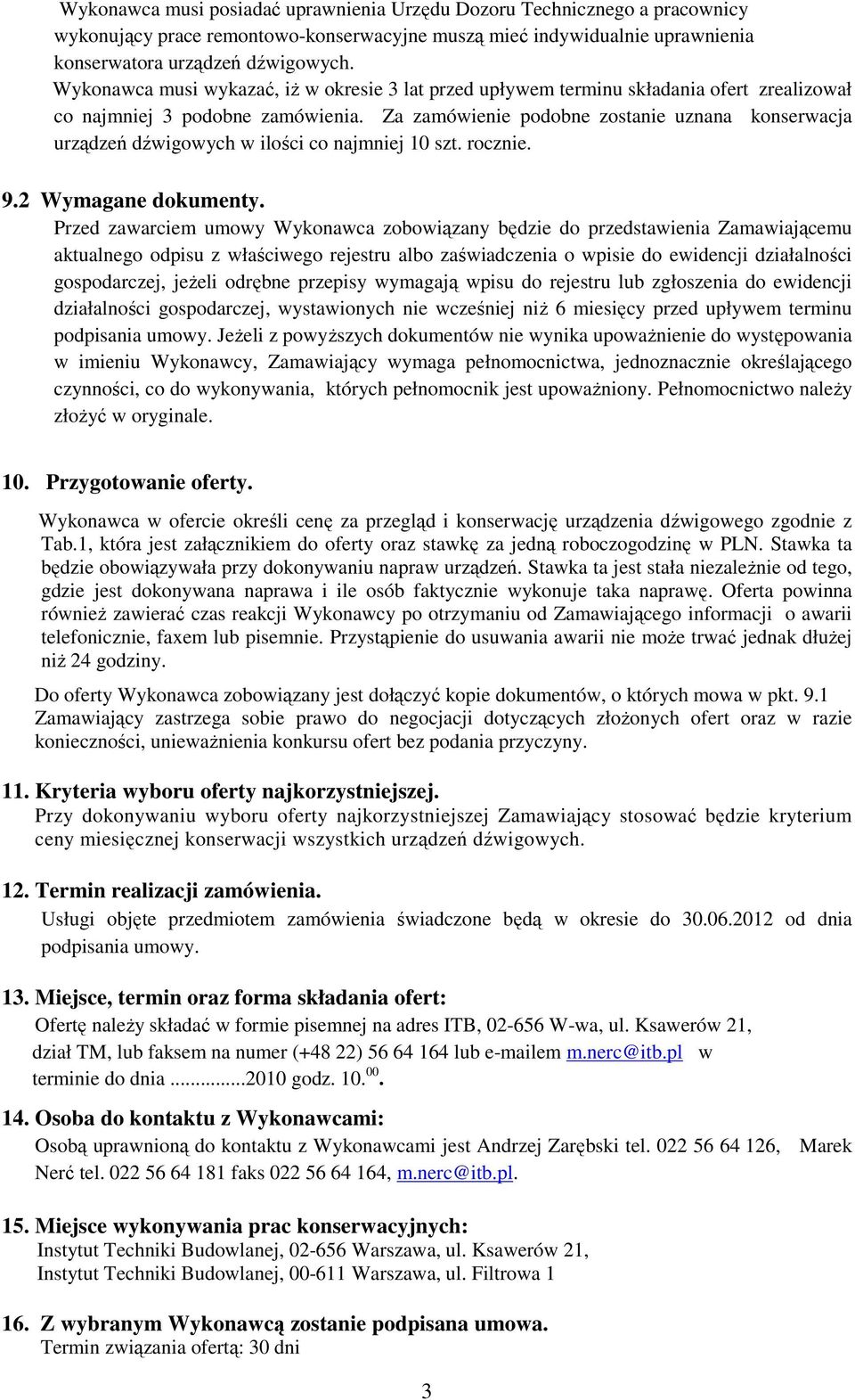 Za zamówienie podobne zostanie uznana konserwacja urządzeń dźwigowych w ilości co najmniej 10 szt. rocznie. 9.2 Wymagane dokumenty.