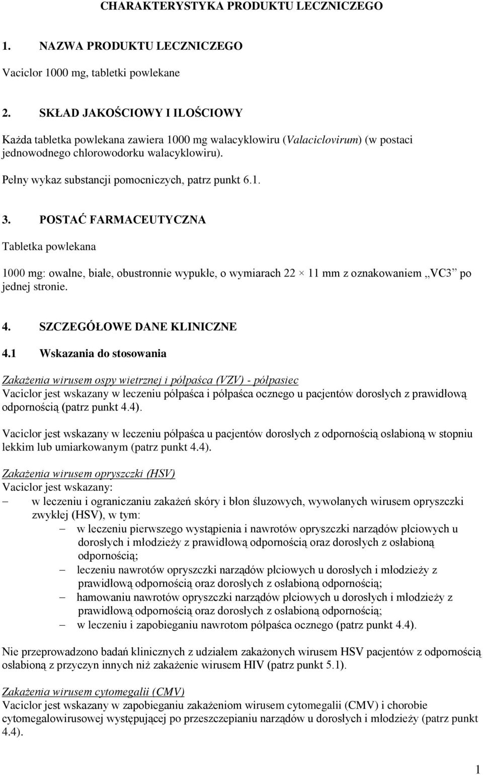 Pełny wykaz substancji pomocniczych, patrz punkt 6.1. 3.