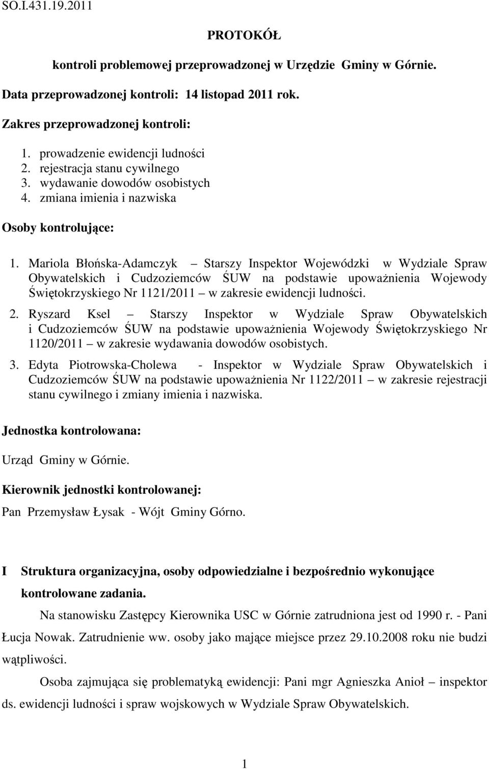 Mariola Błońska-Adamczyk Starszy Inspektor Wojewódzki w Wydziale Spraw Obywatelskich i Cudzoziemców ŚUW na podstawie upoważnienia Wojewody Świętokrzyskiego Nr 1121/2011 w zakresie ewidencji ludności.