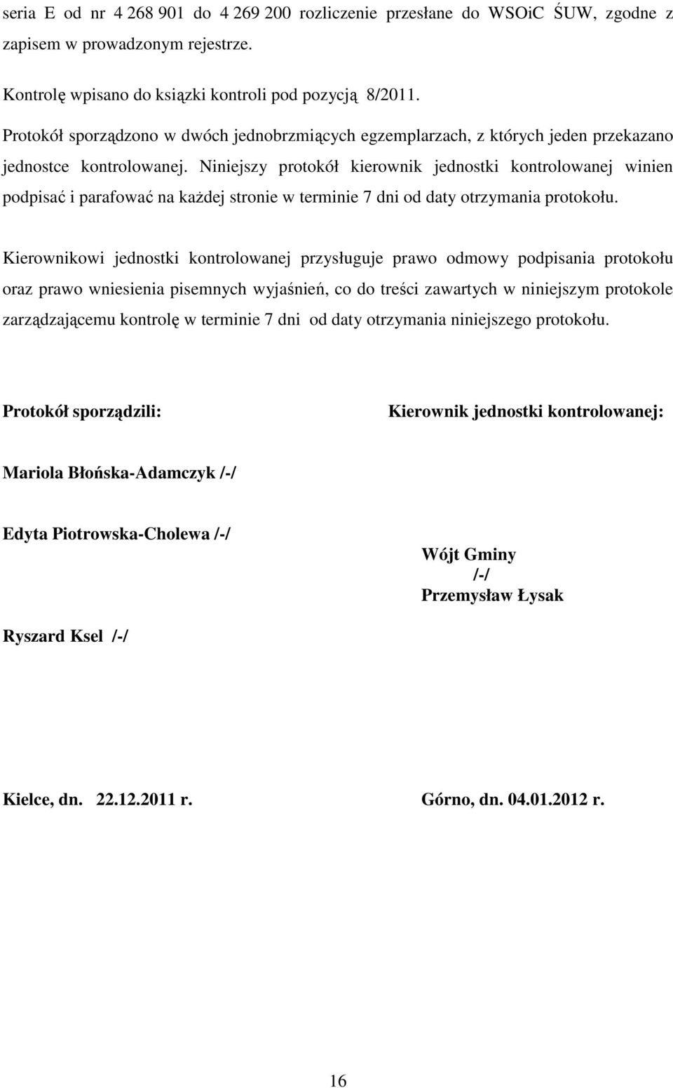 Niniejszy protokół kierownik jednostki kontrolowanej winien podpisać i parafować na każdej stronie w terminie 7 dni od daty otrzymania protokołu.