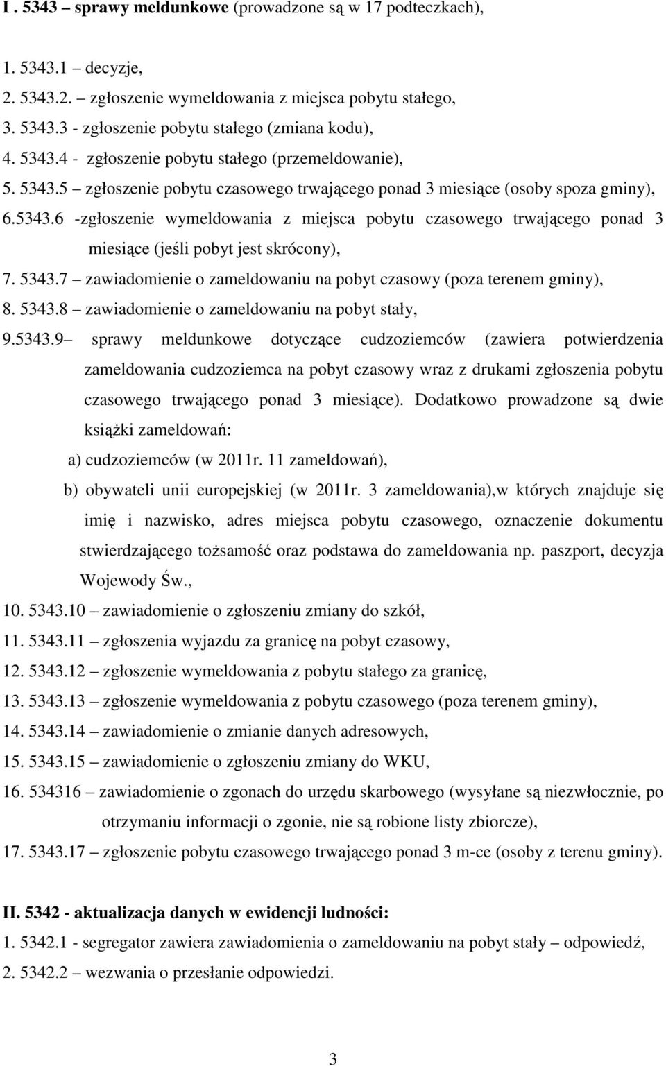 5343.7 zawiadomienie o zameldowaniu na pobyt czasowy (poza terenem gminy), 8. 5343.8 zawiadomienie o zameldowaniu na pobyt stały, 9.5343.9 sprawy meldunkowe dotyczące cudzoziemców (zawiera potwierdzenia zameldowania cudzoziemca na pobyt czasowy wraz z drukami zgłoszenia pobytu czasowego trwającego ponad 3 miesiące).