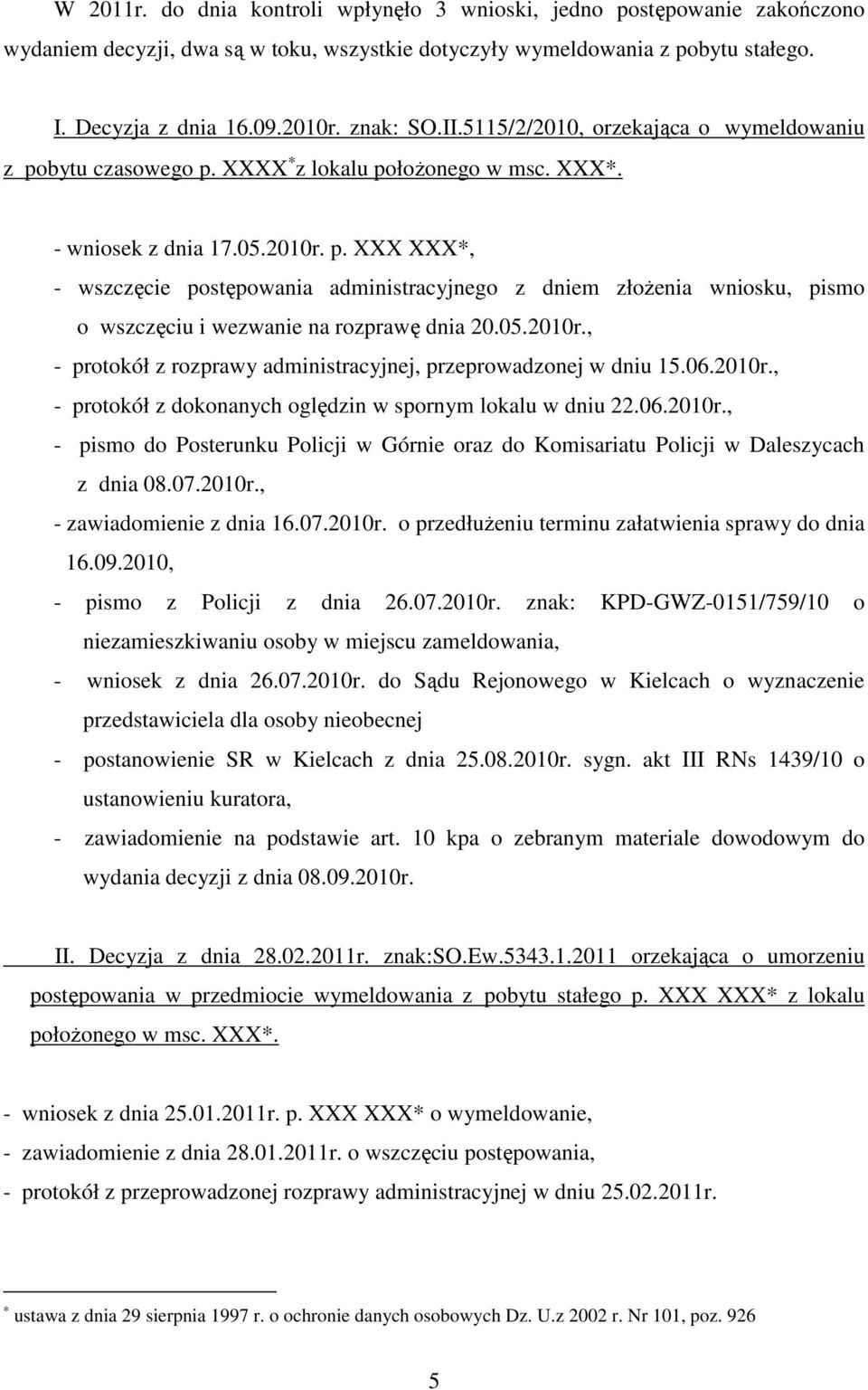 05.2010r., - protokół z rozprawy administracyjnej, przeprowadzonej w dniu 15.06.2010r., - protokół z dokonanych oględzin w spornym lokalu w dniu 22.06.2010r., - pismo do Posterunku Policji w Górnie oraz do Komisariatu Policji w Daleszycach z dnia 08.