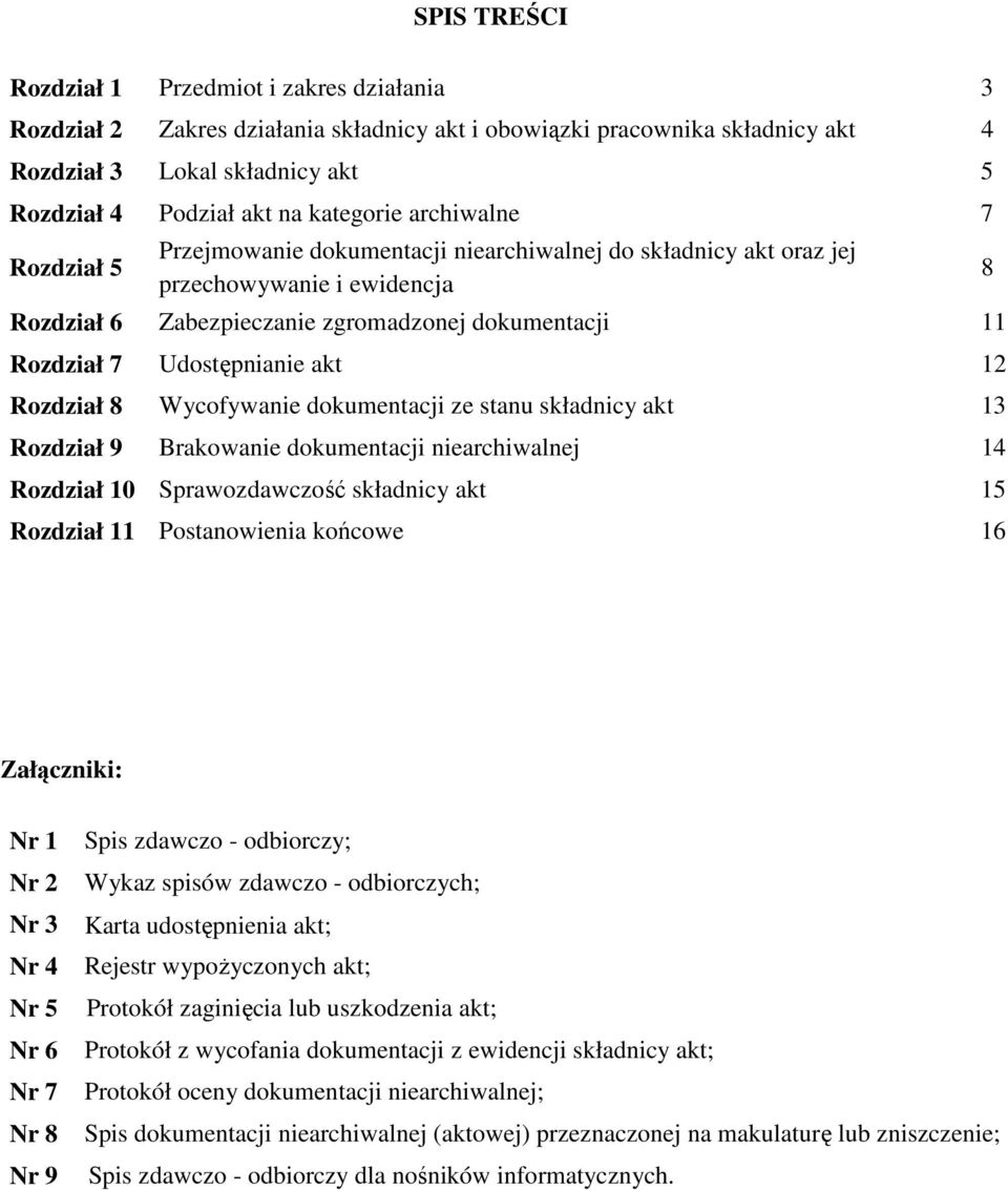 Udostępnianie akt 12 Rozdział 8 Wycofywanie dokumentacji ze stanu składnicy akt 13 Rozdział 9 Brakowanie dokumentacji niearchiwalnej 14 Rozdział 10 Sprawozdawczość składnicy akt 15 Rozdział 11