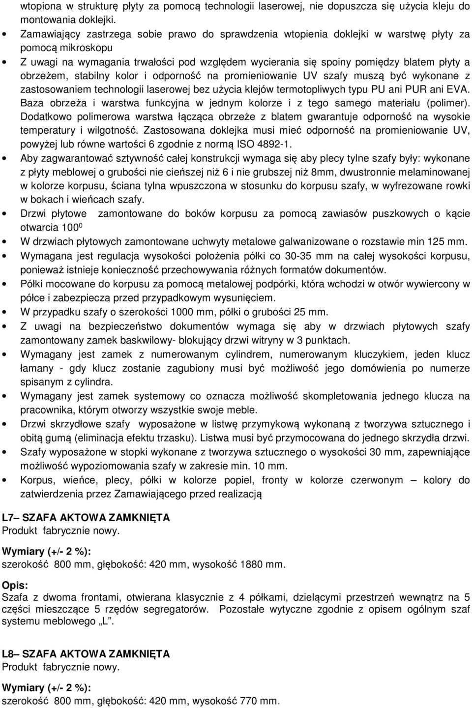 obrzeżem, stabilny kolor i odporność na promieniowanie UV szafy muszą być wykonane z zastosowaniem technologii laserowej bez użycia klejów termotopliwych typu PU ani PUR ani EVA.