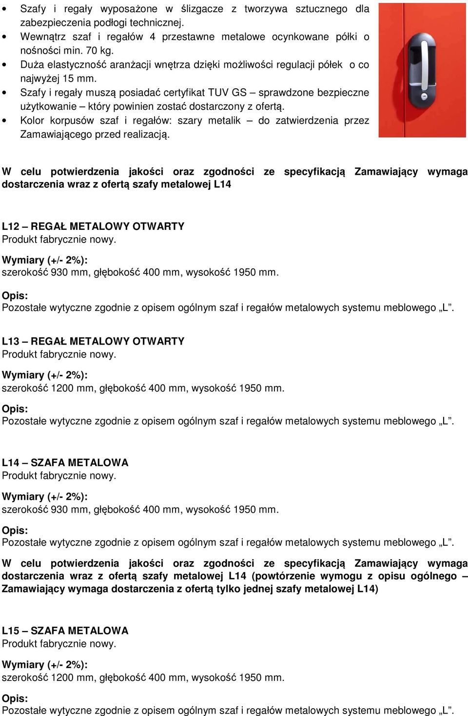 Szafy i regały muszą posiadać certyfikat TUV GS sprawdzone bezpieczne użytkowanie który powinien zostać dostarczony z ofertą.