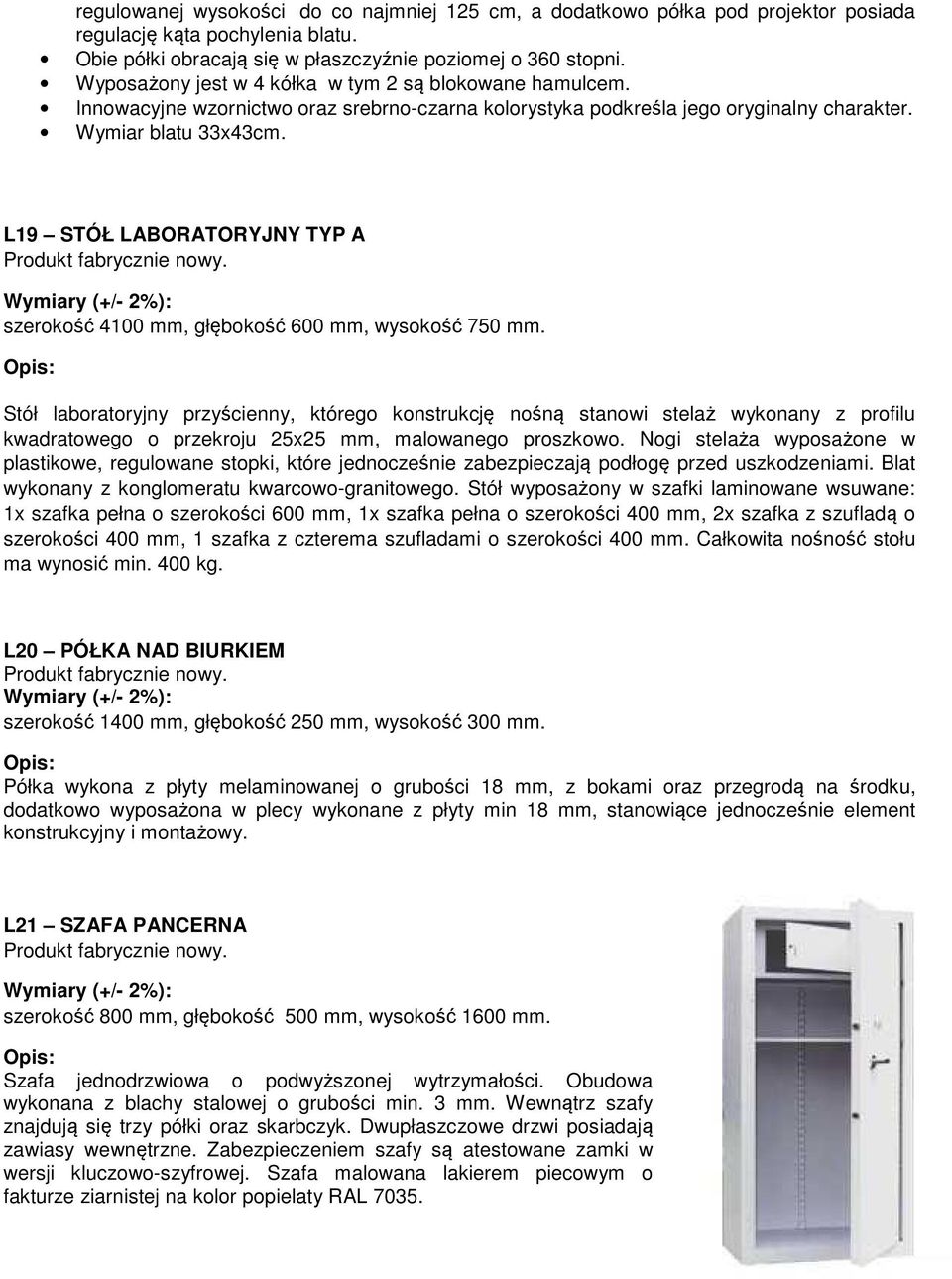 L19 STÓŁ LABORATORYJNY TYP A szerokość 4100 mm, głębokość 600 mm, wysokość 750 mm.