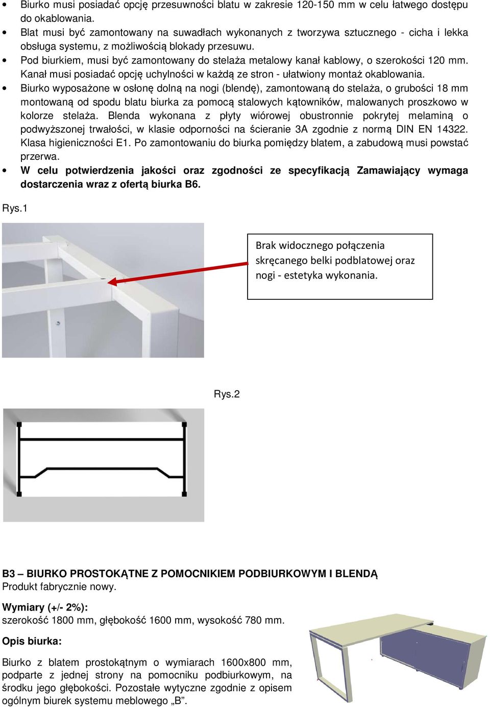 Pod biurkiem, musi być zamontowany do stelaża metalowy kanał kablowy, o szerokości 120 mm. Kanał musi posiadać opcję uchylności w każdą ze stron - ułatwiony montaż okablowania.
