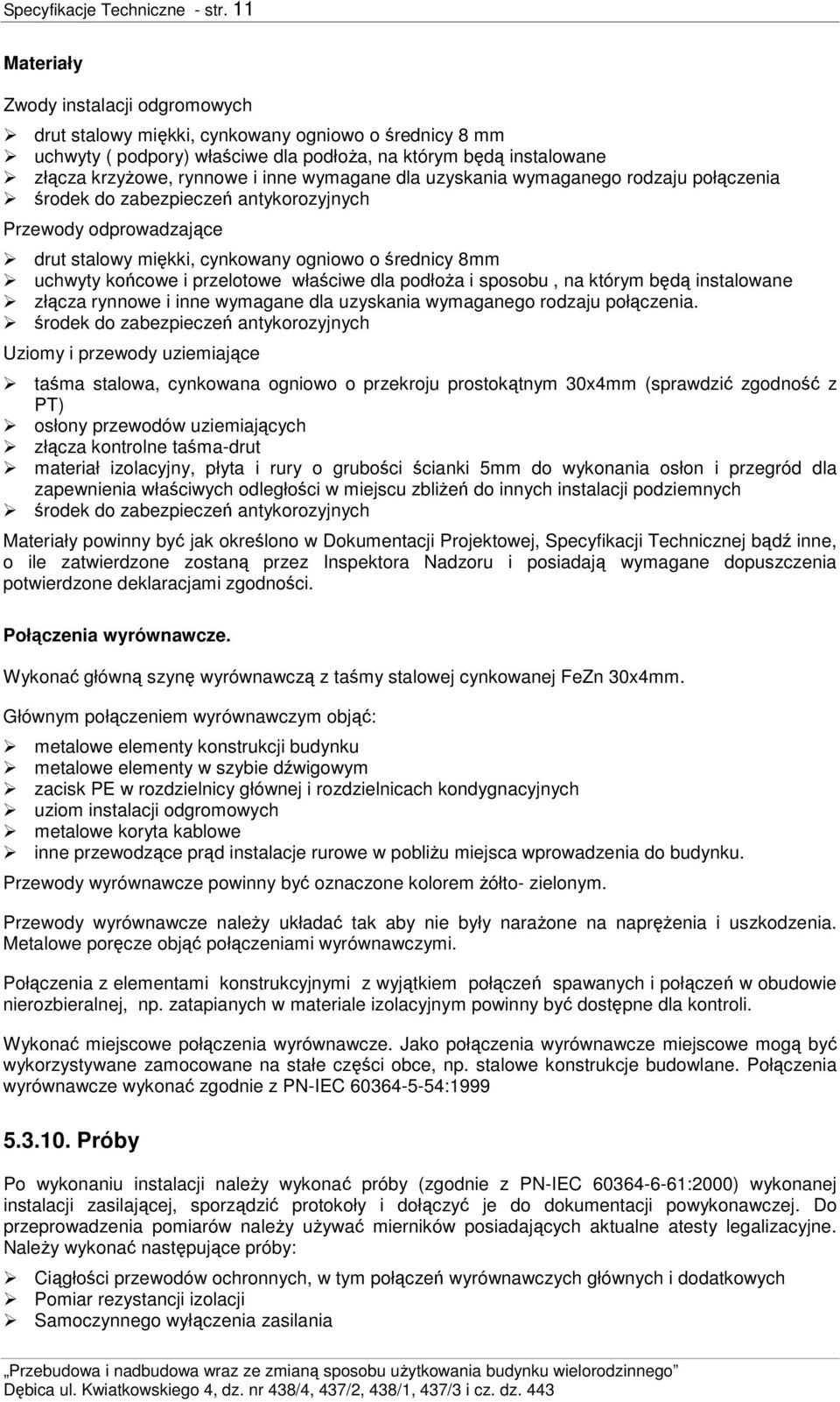 uzyskania wymaganeg rdzaju płączenia śrdek d zabezpieczeń antykrzyjnych Przewdy dprwadzające drut stalwy miękki, cynkwany gniw średnicy 8mm uchwyty kńcwe i przeltwe właściwe dla pdłŝa i spsbu, na