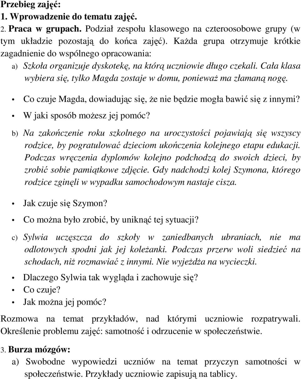 Cała klasa wybiera się, tylko Magda zostaje w domu, ponieważ ma złamaną nogę. Co czuje Magda, dowiadując się, że nie będzie mogła bawić się z innymi? W jaki sposób możesz jej pomóc?