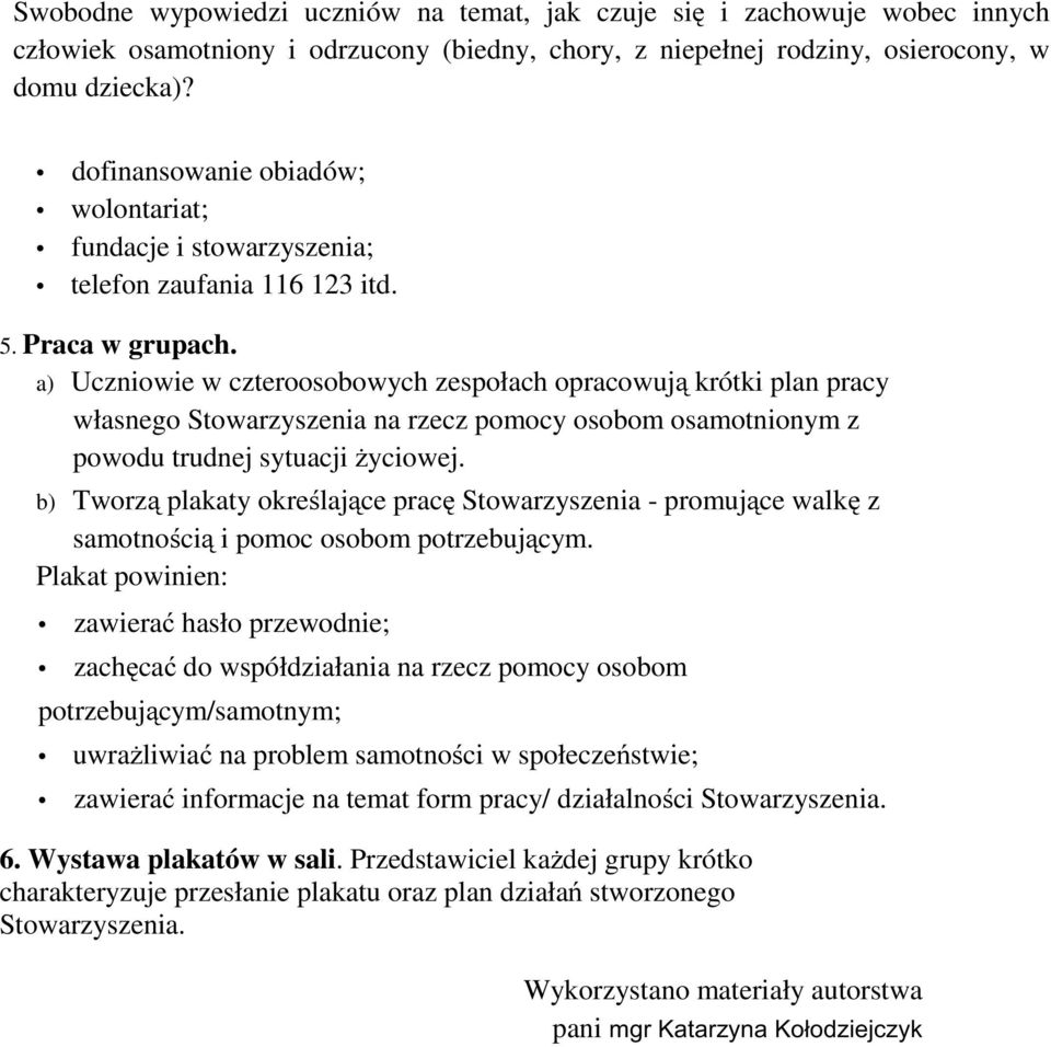 a) Uczniowie w czteroosobowych zespołach opracowują krótki plan pracy własnego Stowarzyszenia na rzecz pomocy osobom osamotnionym z powodu trudnej sytuacji życiowej.