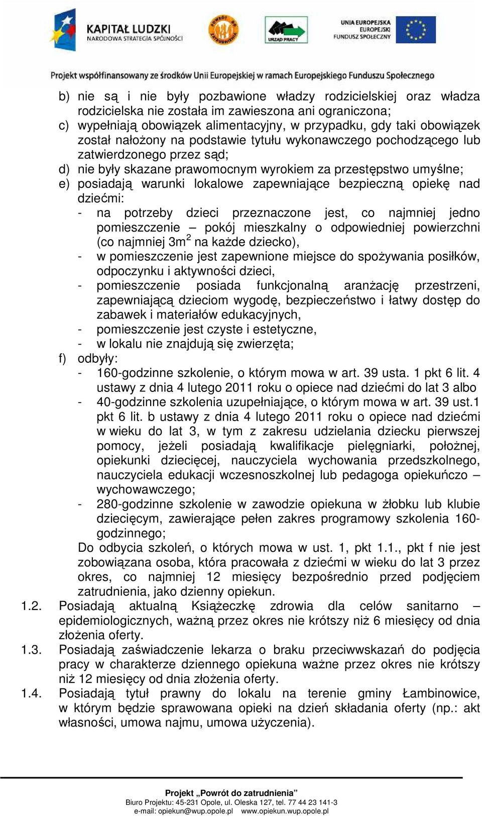 bezpieczną opiekę nad dziećmi: - na potrzeby dzieci przeznaczone jest, co najmniej jedno pomieszczenie pokój mieszkalny o odpowiedniej powierzchni (co najmniej 3m 2 na kaŝde dziecko), - w