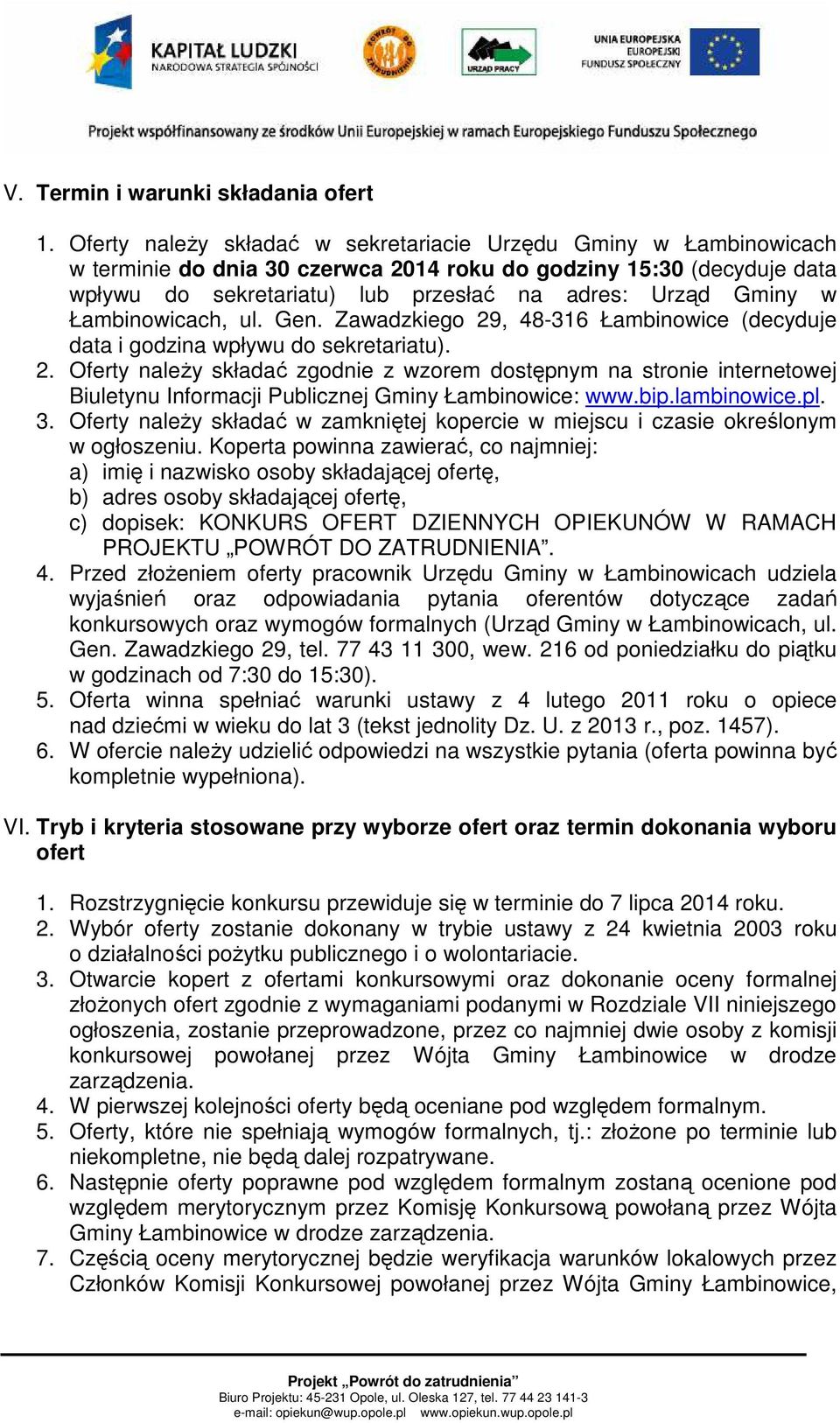 Łambinowicach, ul. Gen. Zawadzkiego 29, 48-316 Łambinowice (decyduje data i godzina wpływu do sekretariatu). 2. Oferty naleŝy składać zgodnie z wzorem dostępnym na stronie internetowej Biuletynu Informacji Publicznej Gminy Łambinowice: www.