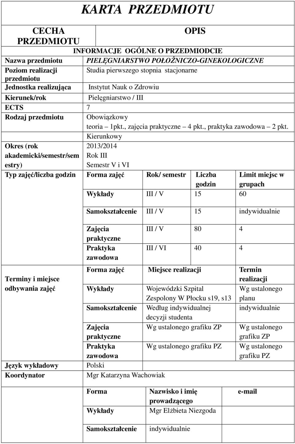 Kierunkowy Okres (rok akademicki/semestr/sem estry) 03/04 Rok III Semestr V i VI Typ zajęć/liczba godzin Forma zajęć Rok/ semestr Liczba godzin Limit miejsc w grupach Wykłady III / V 60