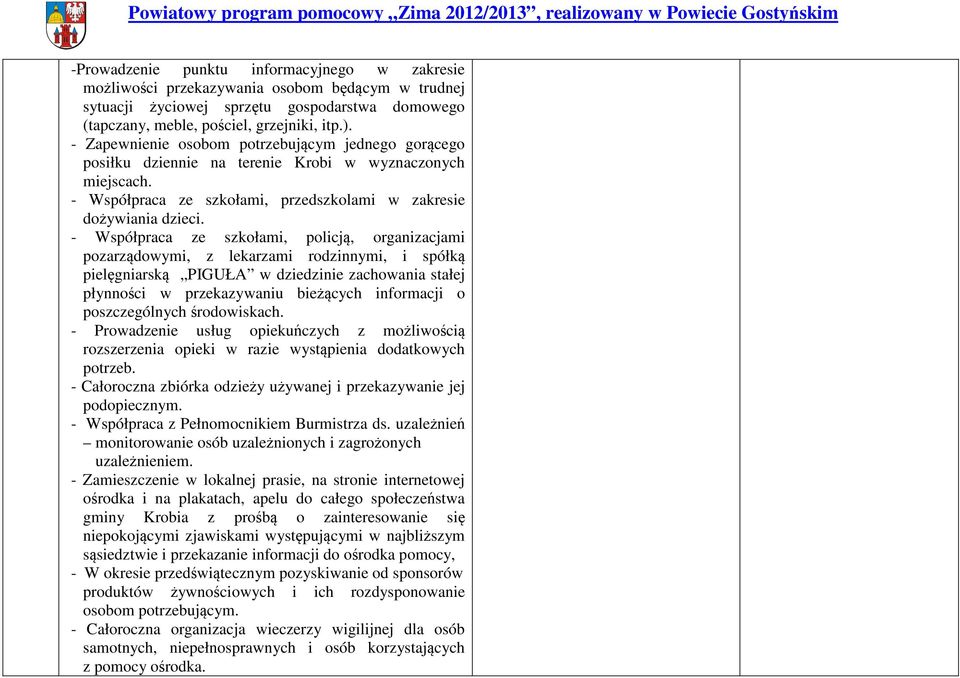 - Współpraca ze szkołami, policją, organizacjami pozarządowymi, z lekarzami rodzinnymi, i spółką pielęgniarską PIGUŁA w dziedzinie zachowania stałej płynności w przekazywaniu bieżących informacji o