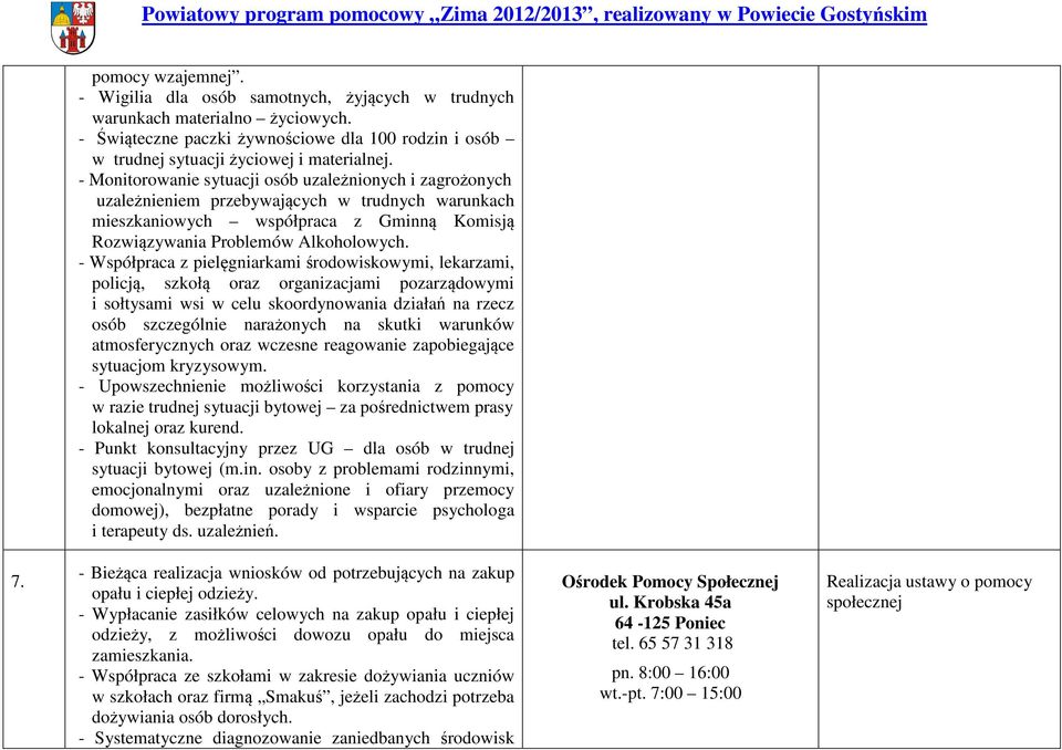 - Współpraca z pielęgniarkami środowiskowymi, lekarzami, policją, szkołą oraz organizacjami pozarządowymi i sołtysami wsi w celu skoordynowania działań na rzecz osób szczególnie narażonych na skutki