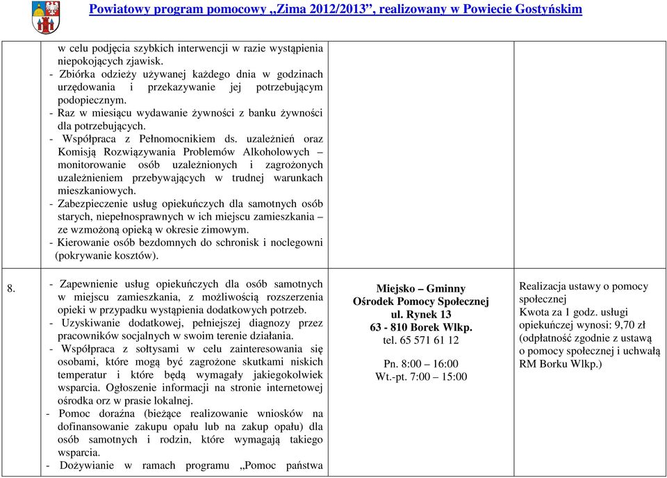 uzależnień oraz Komisją Rozwiązywania Problemów Alkoholowych monitorowanie osób uzależnionych i zagrożonych uzależnieniem przebywających w trudnej warunkach mieszkaniowych.