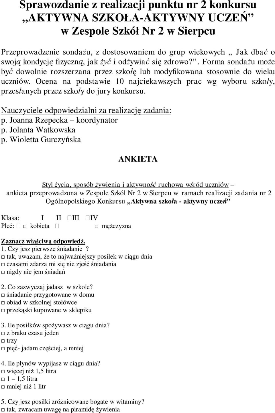 Ocena na podstawie 10 najciekawszych prac wg wyboru szko y, przes anych przez szko y do jury konkursu. Nauczyciele odpowiedzialni za realizacj zadania: p. Joanna Rzepecka koordynator p.