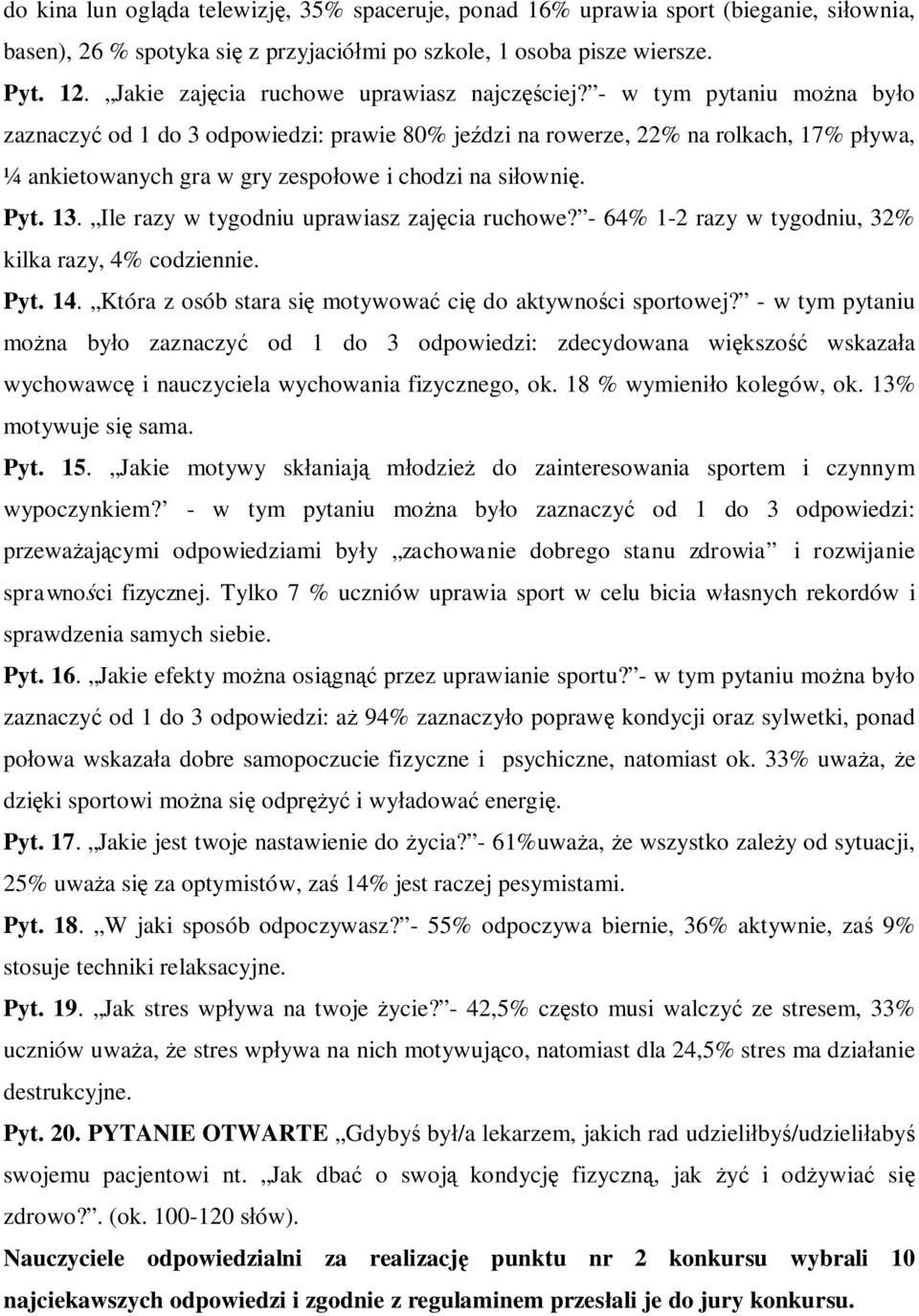 - w tym pytaniu mo na by o zaznaczy od 1 do 3 odpowiedzi: prawie 80% je dzi na rowerze, 22% na rolkach, 17% p ywa, ¼ ankietowanych gra w gry zespo owe i chodzi na si owni. Pyt. 13.