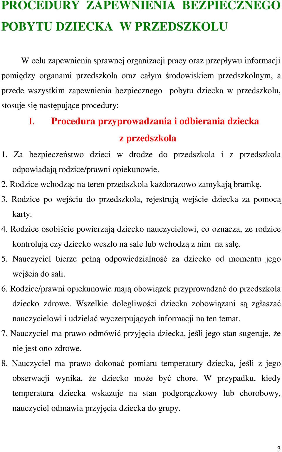 Za bezpieczeństwo dzieci w drodze do przedszkola i z przedszkola odpowiadają rodzice/prawni opiekunowie. 2. Rodzice wchodząc na teren przedszkola kaŝdorazowo zamykają bramkę. 3.