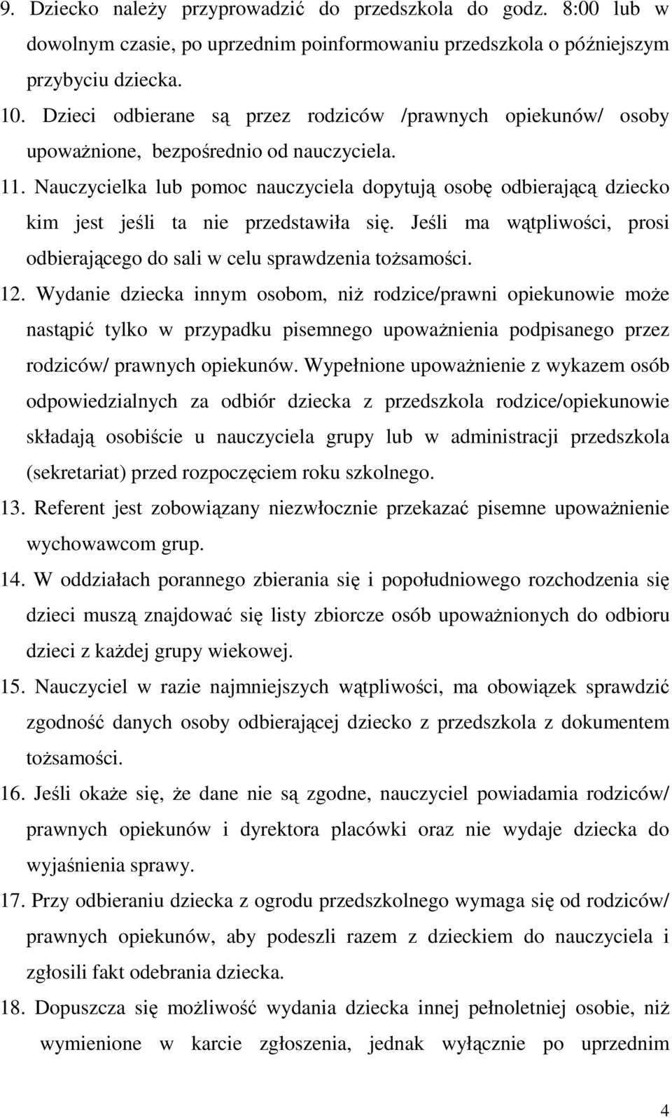 Nauczycielka lub pomoc nauczyciela dopytują osobę odbierającą dziecko kim jest jeśli ta nie przedstawiła się. Jeśli ma wątpliwości, prosi odbierającego do sali w celu sprawdzenia toŝsamości. 12.