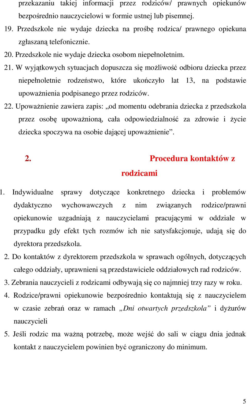 W wyjątkowych sytuacjach dopuszcza się moŝliwość odbioru dziecka przez niepełnoletnie rodzeństwo, które ukończyło lat 13, na podstawie upowaŝnienia podpisanego przez rodziców. 22.