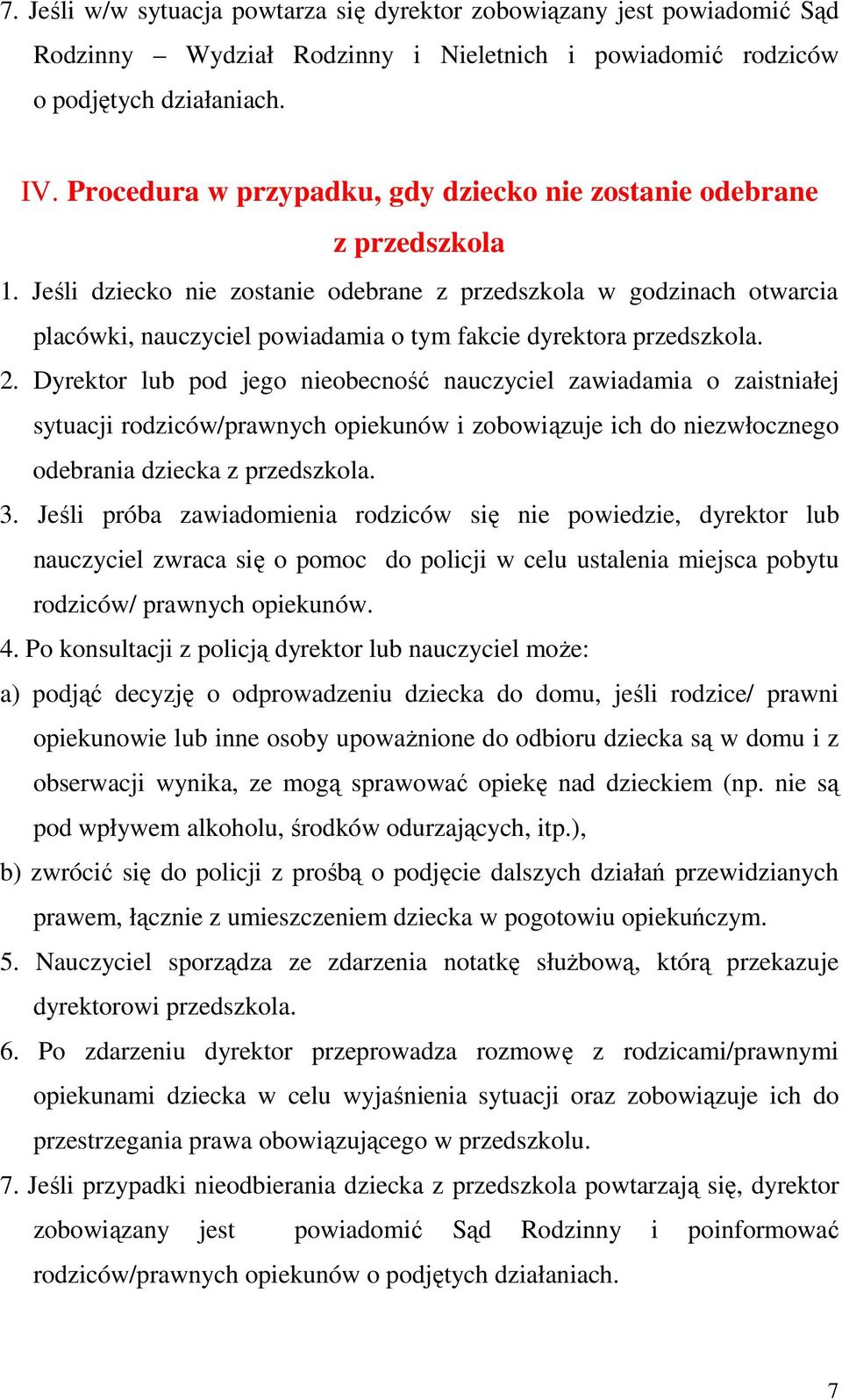 Jeśli dziecko nie zostanie odebrane z przedszkola w godzinach otwarcia placówki, nauczyciel powiadamia o tym fakcie dyrektora przedszkola. 2.