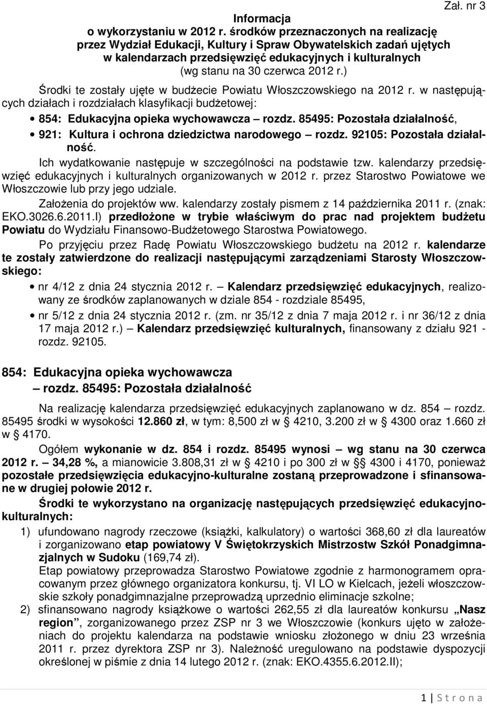 ) Środki te zostały ujęte w budżecie Powiatu Włoszczowskiego na 2012 r. w następujących działach i rozdziałach klasyfikacji budżetowej: 854: Edukacyjna opieka wychowawcza rozdz.