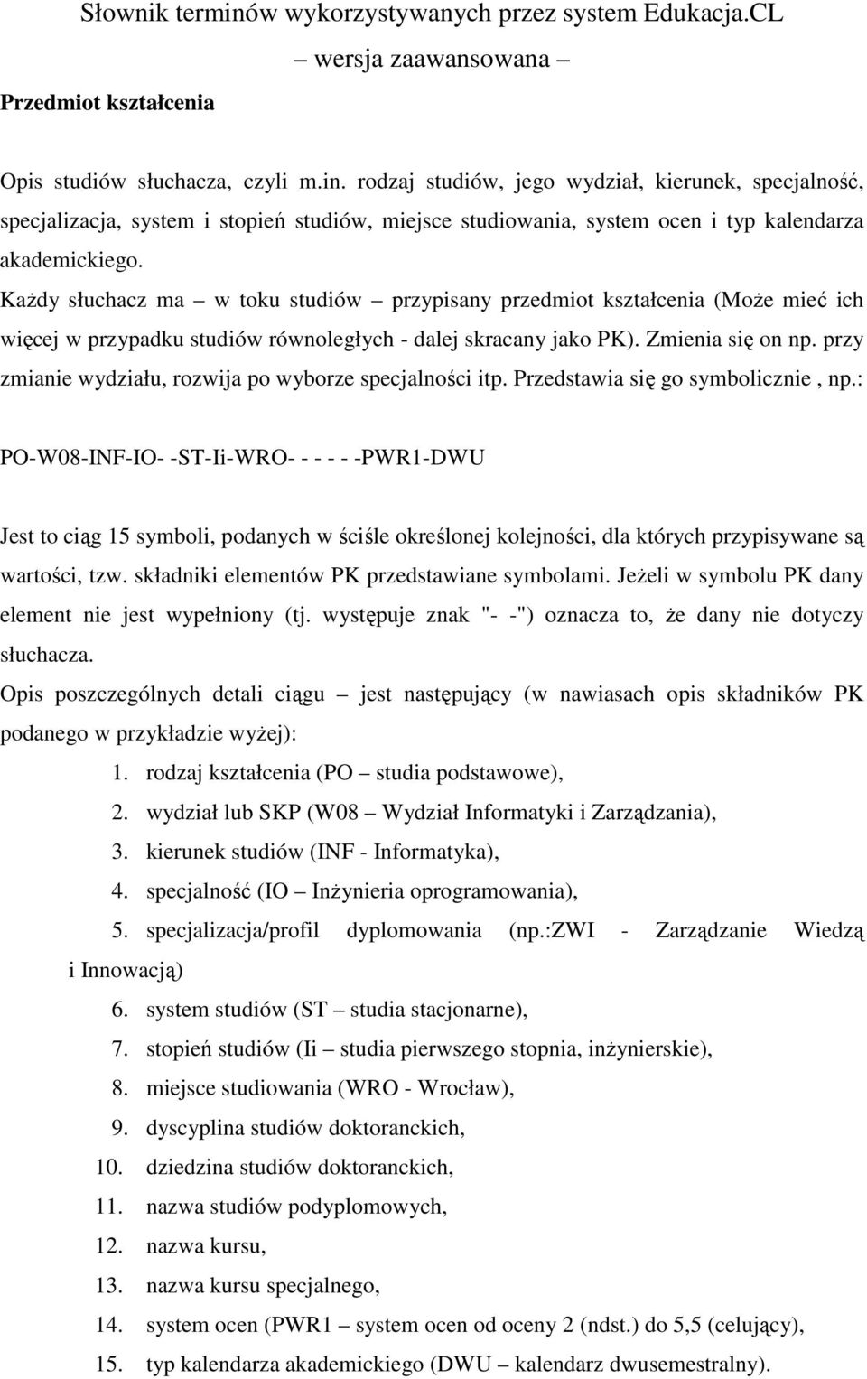 przy zmianie wydziału, rozwija po wyborze specjalności itp. Przedstawia się go symbolicznie, np.