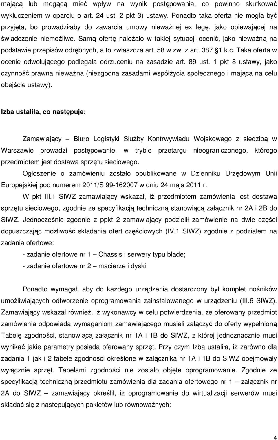 Samą ofertę naleŝało w takiej sytuacji ocenić, jako niewaŝną na podstawie przepisów odrębnych, a to zwłaszcza art. 58 w zw. z art. 387 1 k.c. Taka oferta w ocenie odwołującego podlegała odrzuceniu na zasadzie art.