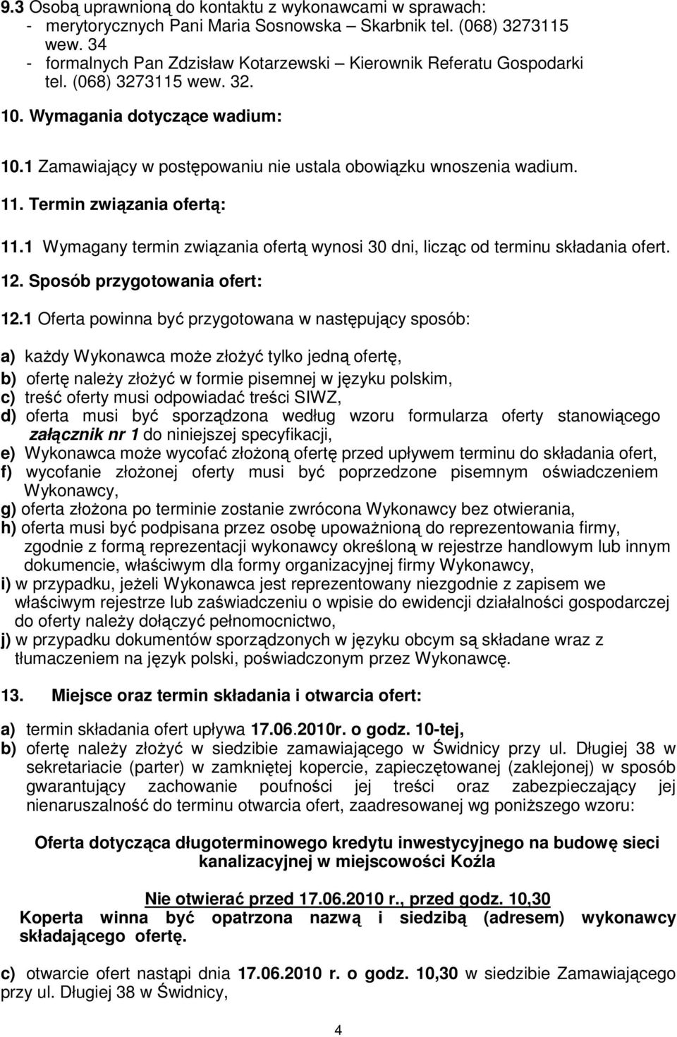 1 Zamawiający w postępowaniu nie ustala obowiązku wnoszenia wadium. 11. Termin związania ofertą: 11.1 Wymagany termin związania ofertą wynosi 30 dni, licząc od terminu składania ofert. 12.