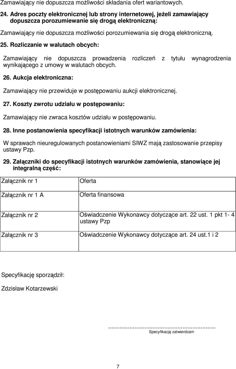 25. Rozliczanie w walutach obcych: Zamawiający nie dopuszcza prowadzenia rozliczeń z tytułu wynagrodzenia wynikającego z umowy w walutach obcych. 26.