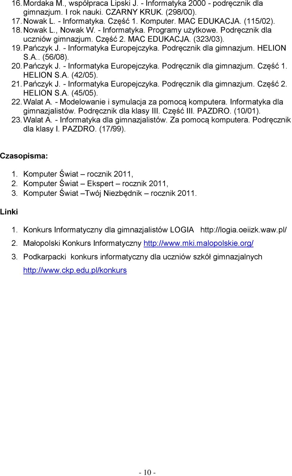 20. Pańczyk J. - Informatyka Europejczyka. Podręcznik dla gimnazjum. Część 1. HELION S.A. (42/05). 21. Pańczyk J. - Informatyka Europejczyka. Podręcznik dla gimnazjum. Część 2. HELION S.A. (45/05).