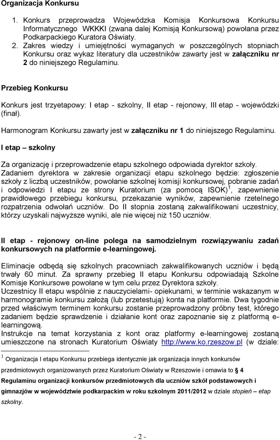 Przebieg Konkursu Konkurs jest trzyetapowy: I etap - szkolny, II etap - rejonowy, III etap - wojewódzki (finał). Harmonogram Konkursu zawarty jest w załączniku nr 1 do niniejszego Regulaminu.