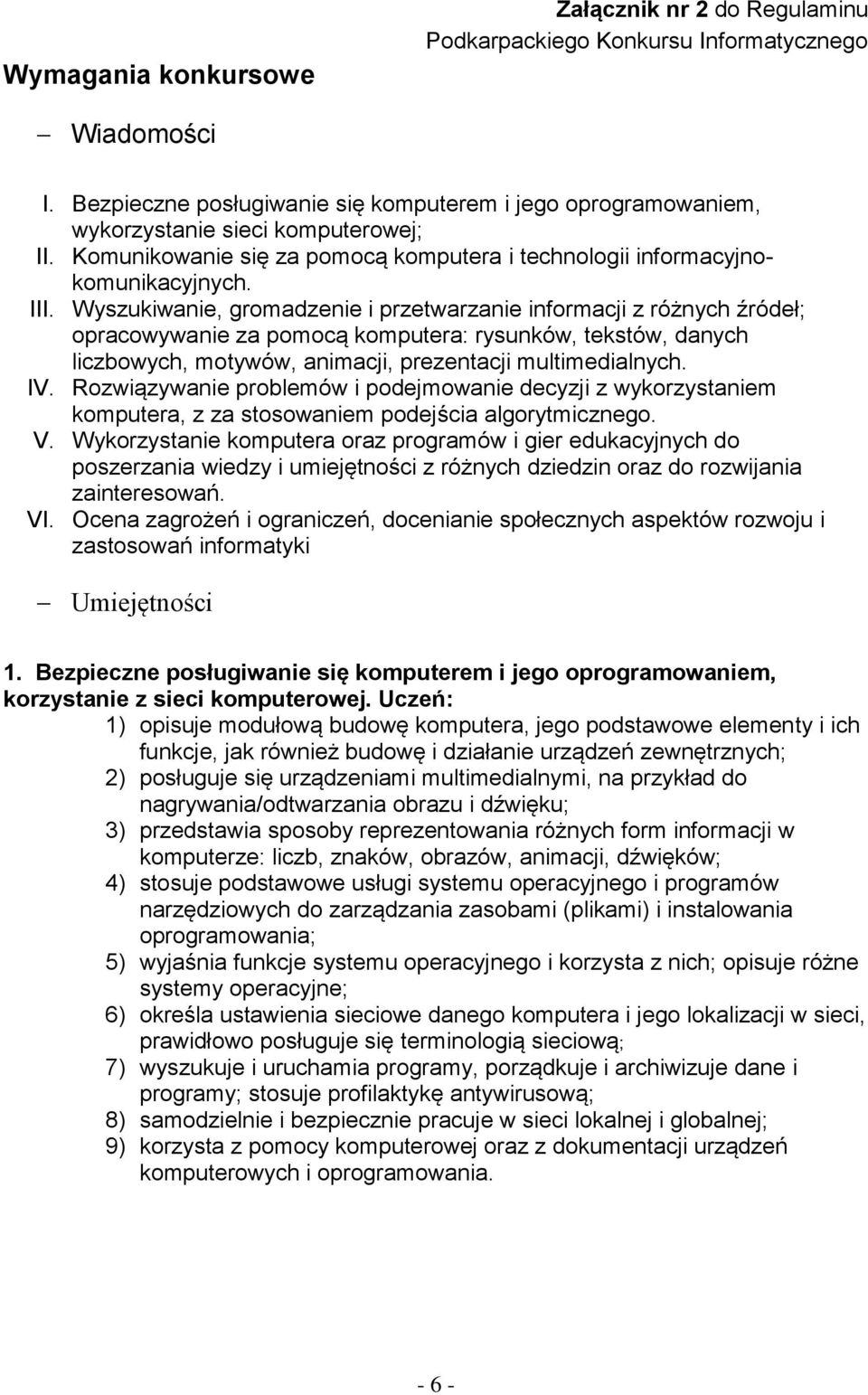 Wyszukiwanie, gromadzenie i przetwarzanie informacji z różnych źródeł; opracowywanie za pomocą komputera: rysunków, tekstów, danych liczbowych, motywów, animacji, prezentacji multimedialnych. IV.