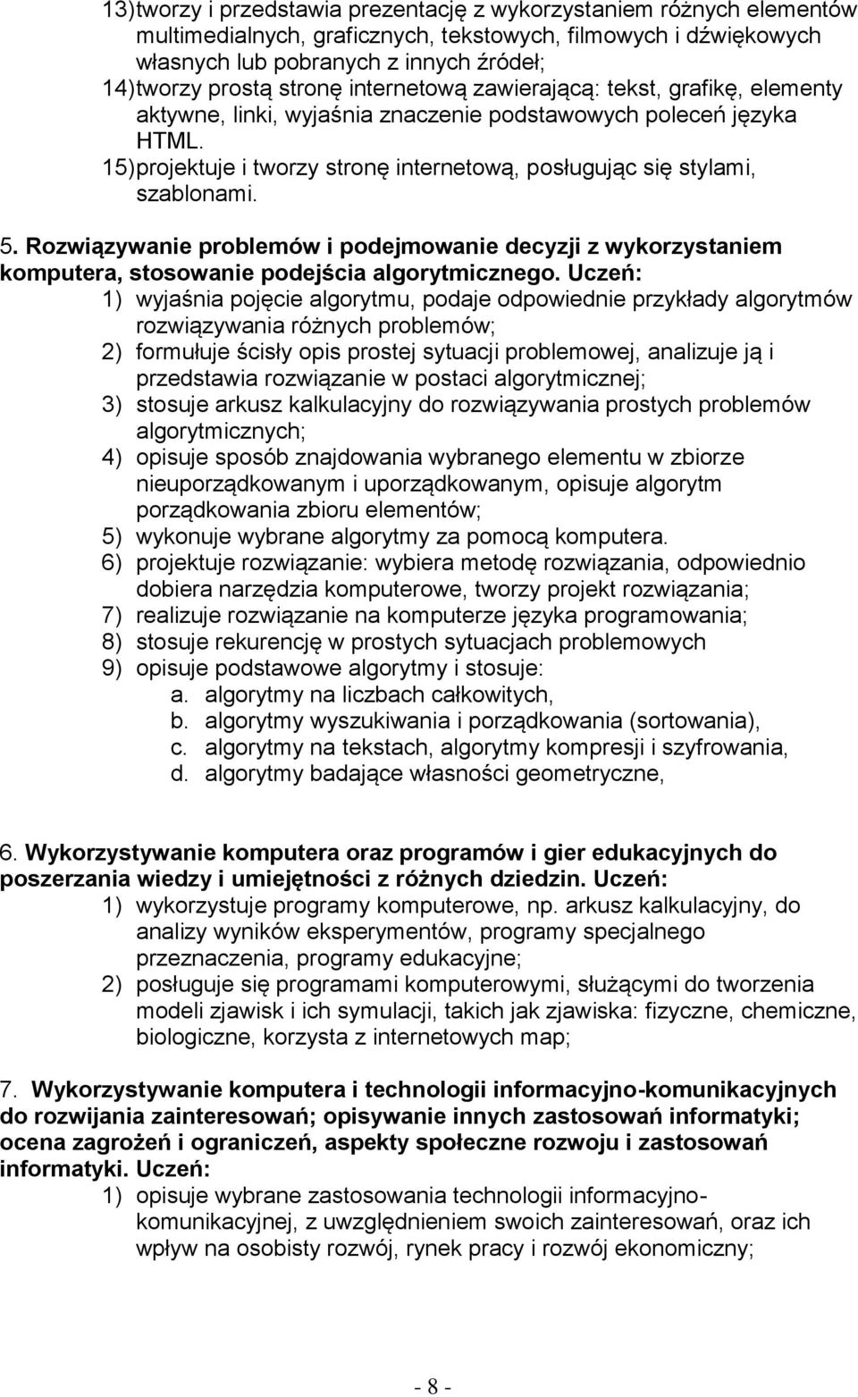 15) projektuje i tworzy stronę internetową, posługując się stylami, szablonami. 5. Rozwiązywanie problemów i podejmowanie decyzji z wykorzystaniem komputera, stosowanie podejścia algorytmicznego.